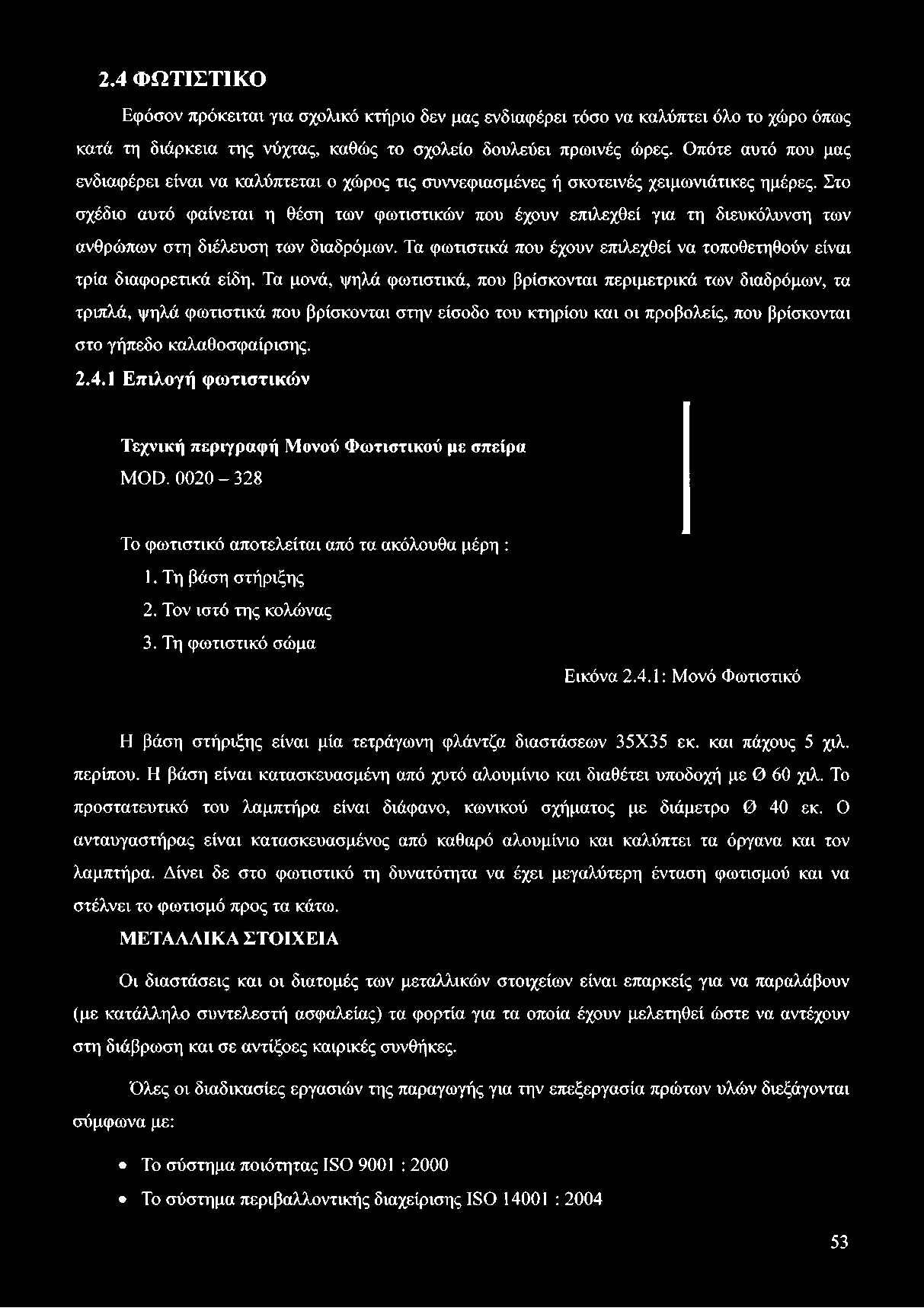 2.4 ΦΩΤΙΣΤΙΚΟ Εφόσον πρόκειται για σχολικό κτήριο δεν μας ενδιαφέρει τόσο να καλύπτει όλο το χώρο όπως κατά τη διάρκεια της νύχτας, καθώς το σχολείο δουλεύει πρωινές ώρες.