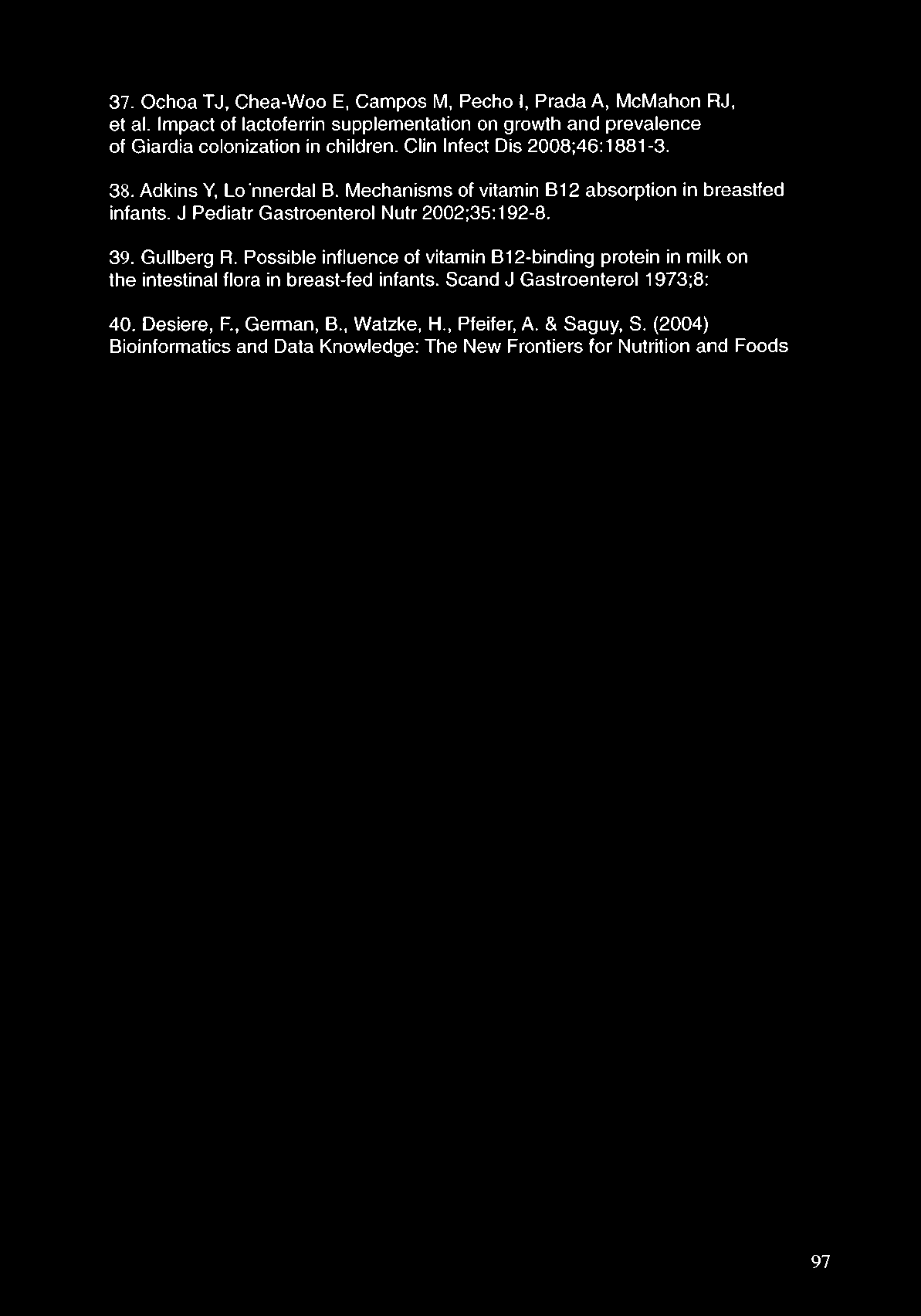 37. Ochoa TJ, Chea-Woo E, Campos M, Pecho I, PradaA, McMahon RJ, et al. Impact of lactoferrin supplementation on growth and prevalence of Giardia colonization in children.