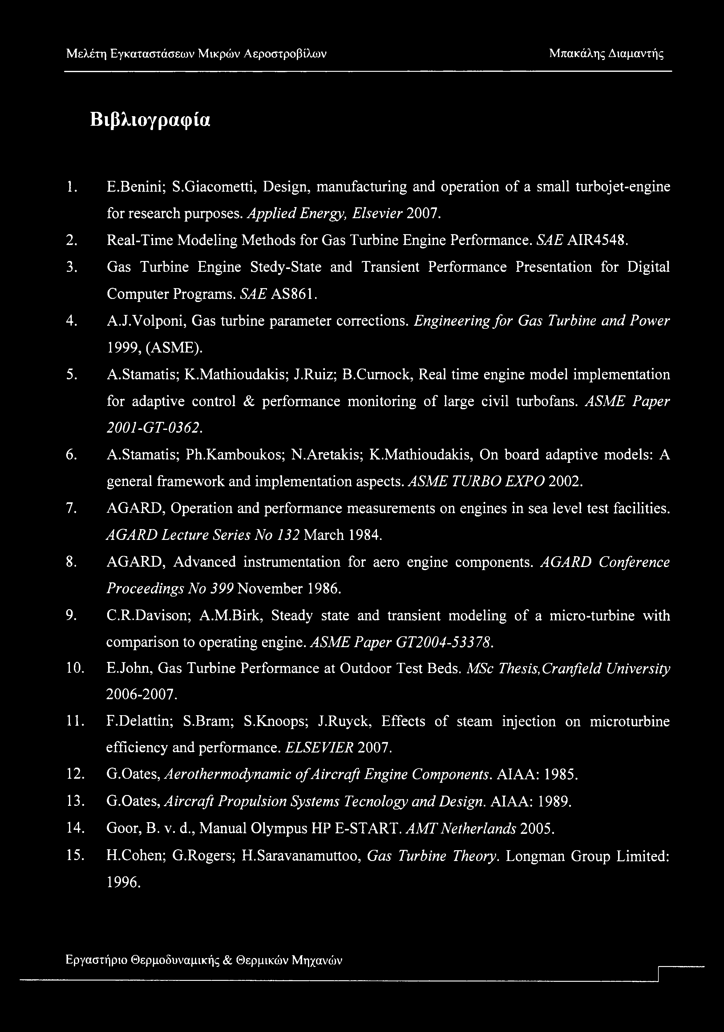 Βιβλιογραφία 1. E.Benini; S.Giacmetti, Design, manufacturing and peratin f a small turbjet-engine fr research purpses. Applied Energy, Elsevier 20