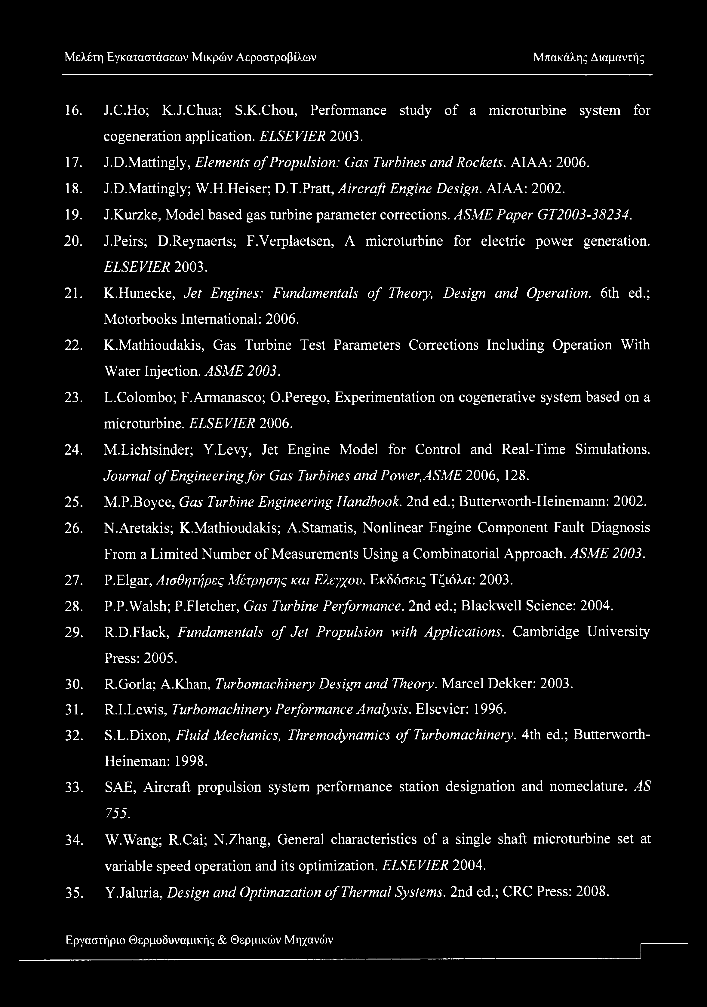16. J.C.H; K.J.Chua; S.K.Chu, Perfrmance study f a micrturbine system fr cgeneratin applicatin. ELSEVIER 2003. 17. J.D.Mattingly, Elements f Prpulsin: Gas Turbines and Rckets. AIAA: 2006. 18. J.D.Mattingly; W.