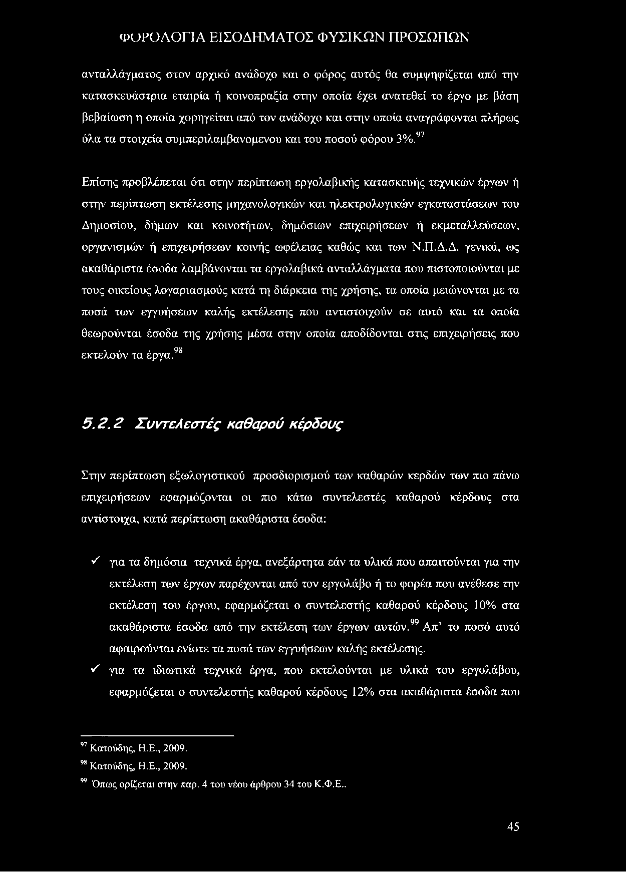 ανταλλάγματος στον αρχικό ανάδοχο και ο φόρος αυτός θα συμψηφίζεται από την κατασκευάστρια εταιρία ή κοινοπραξία στην οποία έχει ανατεθεί το έργο με βάση βεβαίωση η οποία χορηγείται από τον ανάδοχο