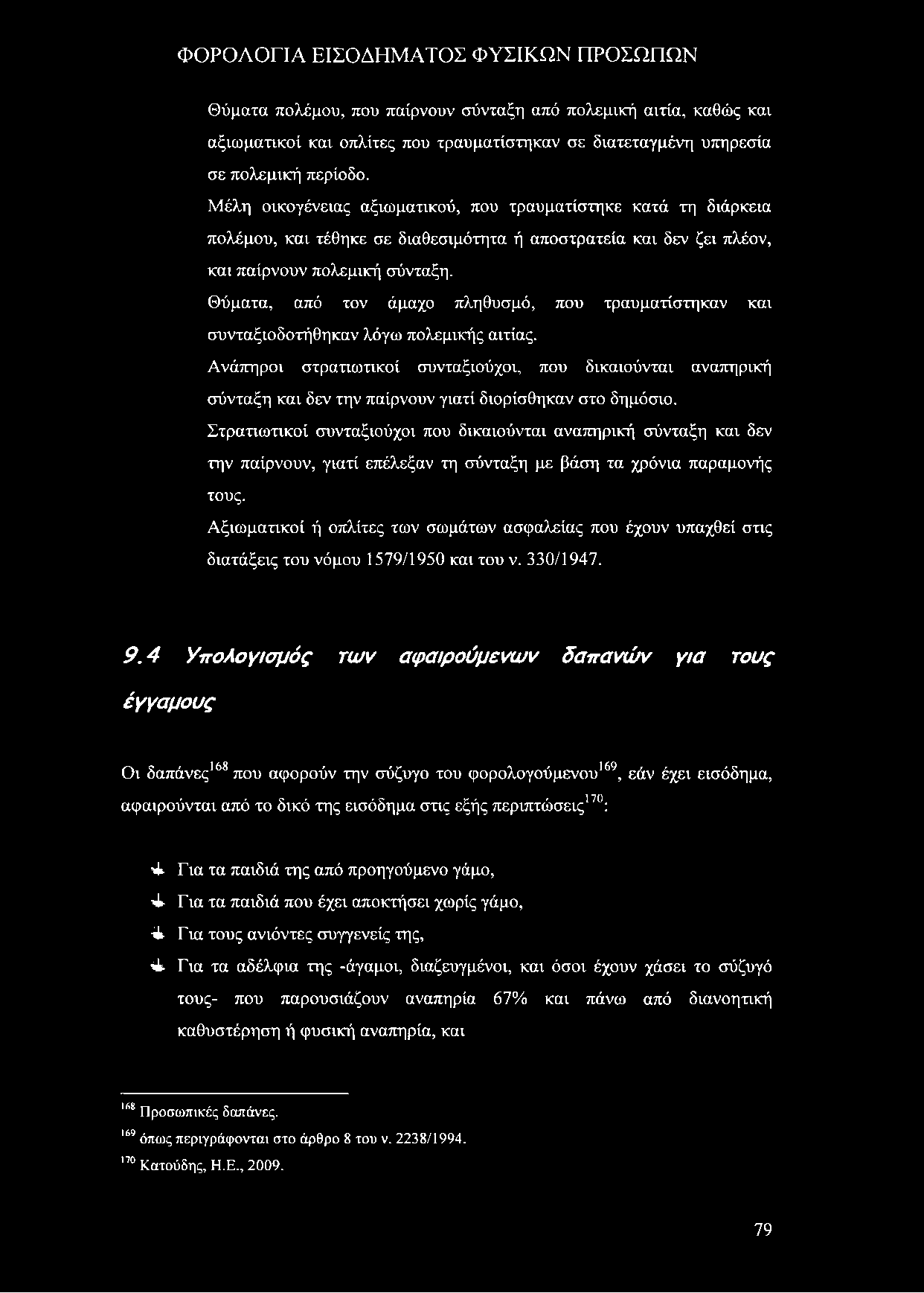 Θύματα πολέμου, που παίρνουν σύνταξη από πολεμική αιτία, καθώς και αξιωματικοί και οπλίτες που τραυματίστηκαν σε διατεταγμένη υπηρεσία σε πολεμική περίοδο.