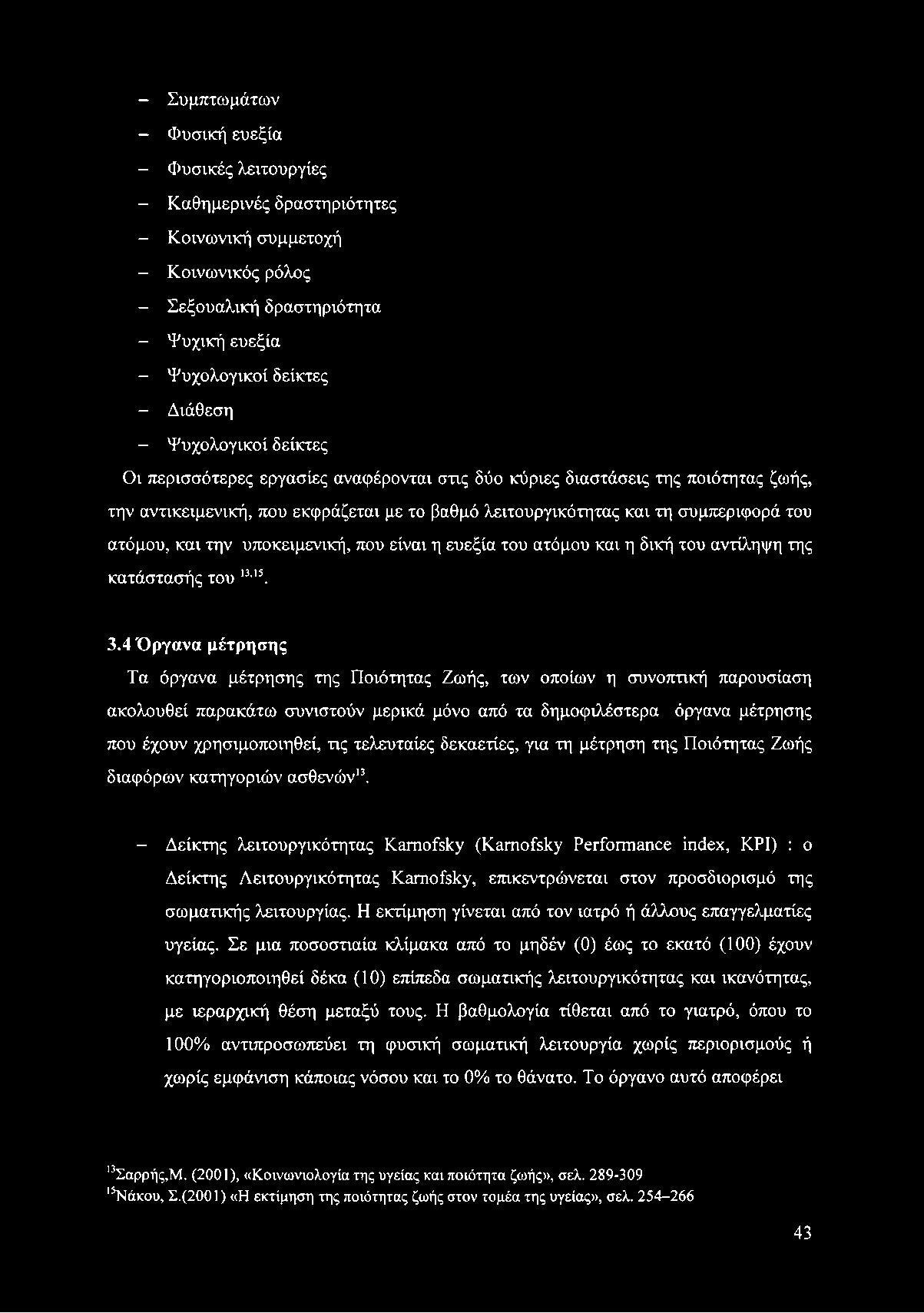 - Συμπτωμάτων - Φυσική ευεξία - Φυσικές λειτουργίες - Καθημερινές δραστηριότητες - Κοινωνική συμμετοχή - Κοινωνικός ρόλος - Σεξουαλική δραστηριότητα - Ψυχική ευεξία - Ψυχολογικοί δείκτες - Διάθεση -