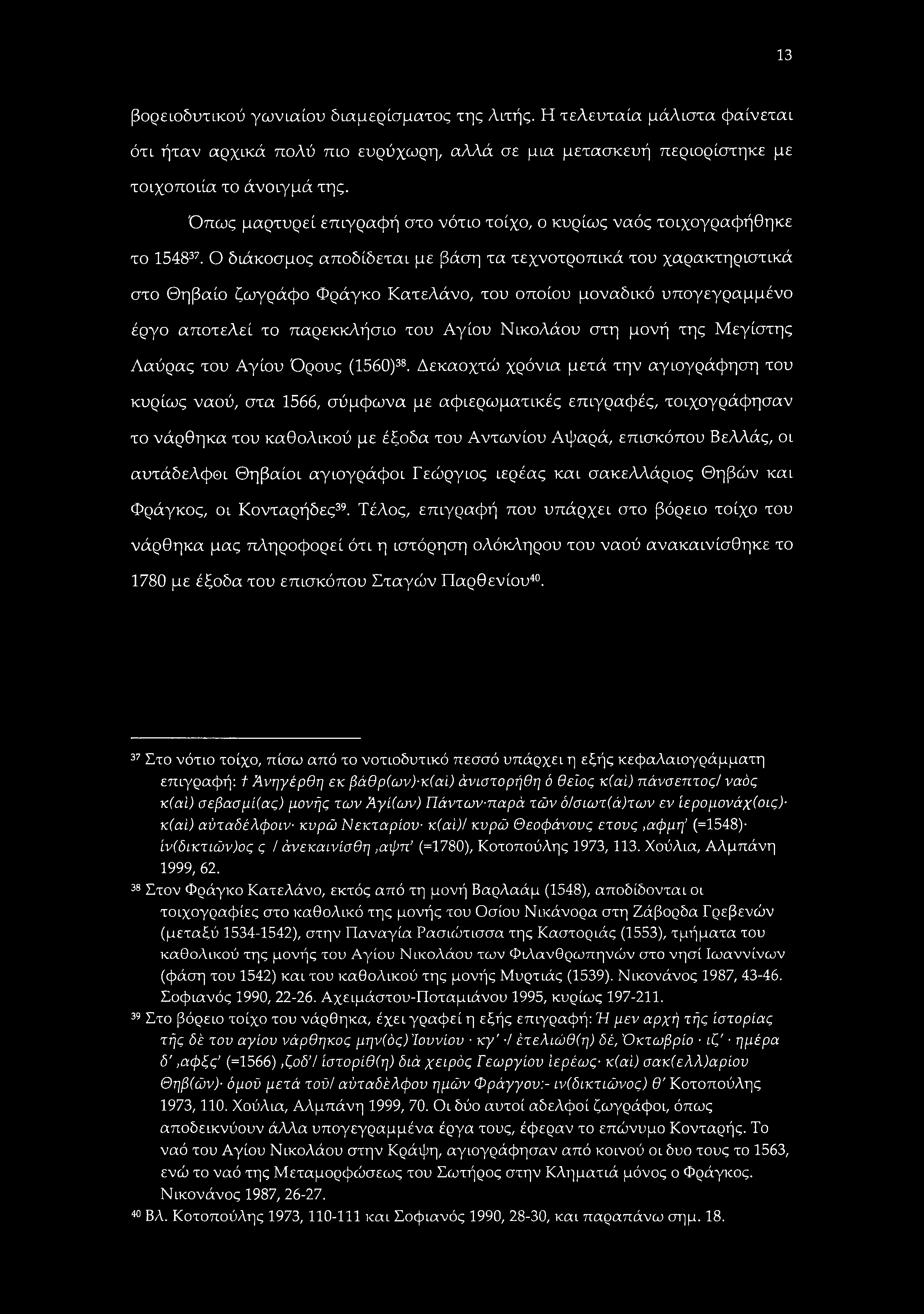 13 βορειοδυτικού γωνιαίου διαμερίσματος της Λιτής. Η τελευταία μάλιστα φαίνεται ότι ήταν αρχικά πολύ πιο ευρύχωρη, αλλά σε μια μετασκευή περιορίστηκε με τοιχοποιία το άνοιγμά της.