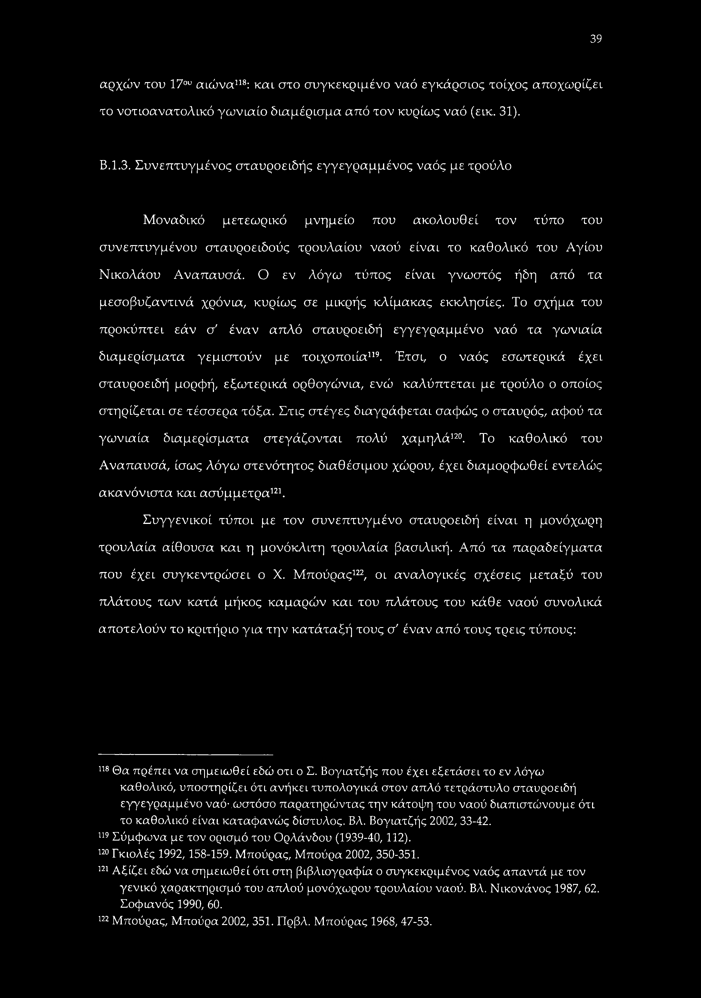 39 αρχών του 17ου αιώνα118: καί στο συγκεκριμένο ναό εγκάρσιος τοίχος αποχωρίζει το νοτιοανατολικό γωνιαίο διαμέρισμα από τον κυρίως ναό (εικ. 31). Β.1.3. Συνεπτυγμένος σταυροειδής εγγεγραμμένος ναός με τρούλο Μοναδικό μετεωρικό μνημείο που ακολουθεί τον τύπο του συνεπτυγμένου σταυροειδούς τρουλαίου ναού είναι το καθολικό του Αγίου Νικολάου Αναπαυσά.