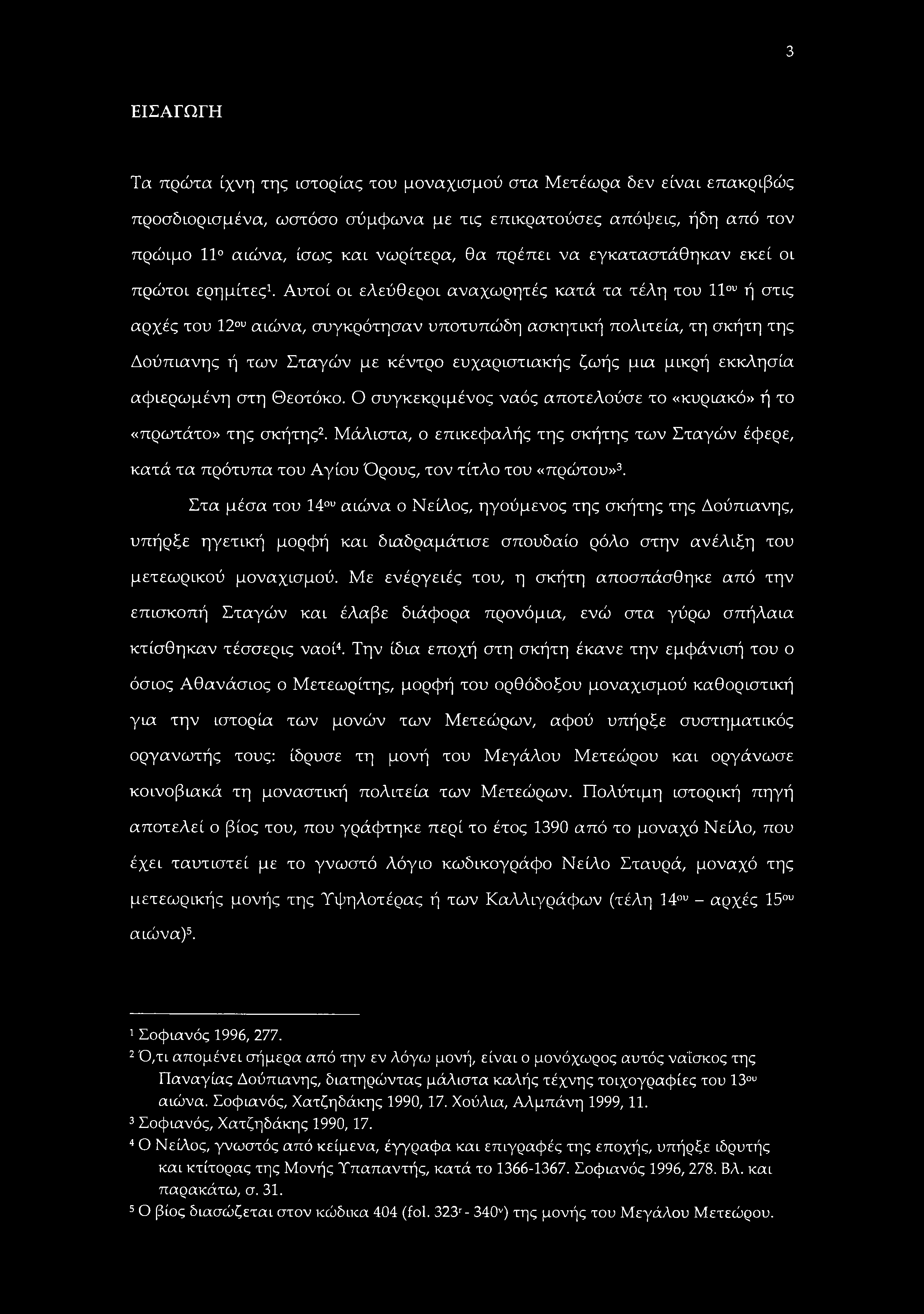 3 ΕΙΣΑΓΩΓΗ Τα πρώτα ίχνη της ιστορίας του μοναχισμού στα Μετέωρα δεν είναι επακριβώς προσδιορισμένα, ωστόσο σύμφωνα με τις επικρατούσες απόψεις, ήδη από τον πρώιμο 11 αιώνα, ίσως και νωρίτερα, θα