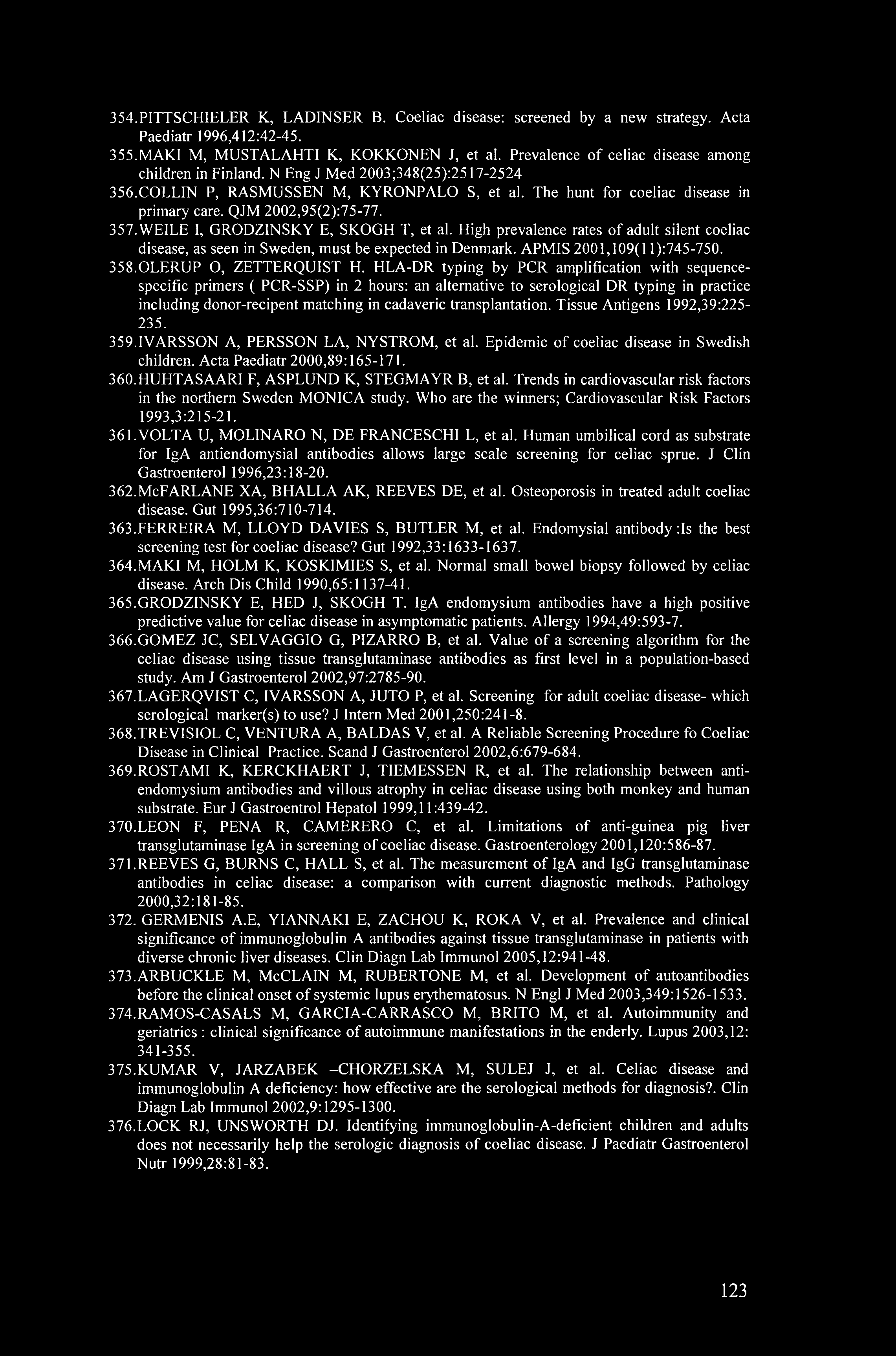 354. PITTSCHIELER K, LADINSER Β. Coeliac disease: screened by a new strategy. Acta Paediatr 1996,412:42-45. 355. MAKI M, MUSTALAHTI K, KOKKONEN J, et al.