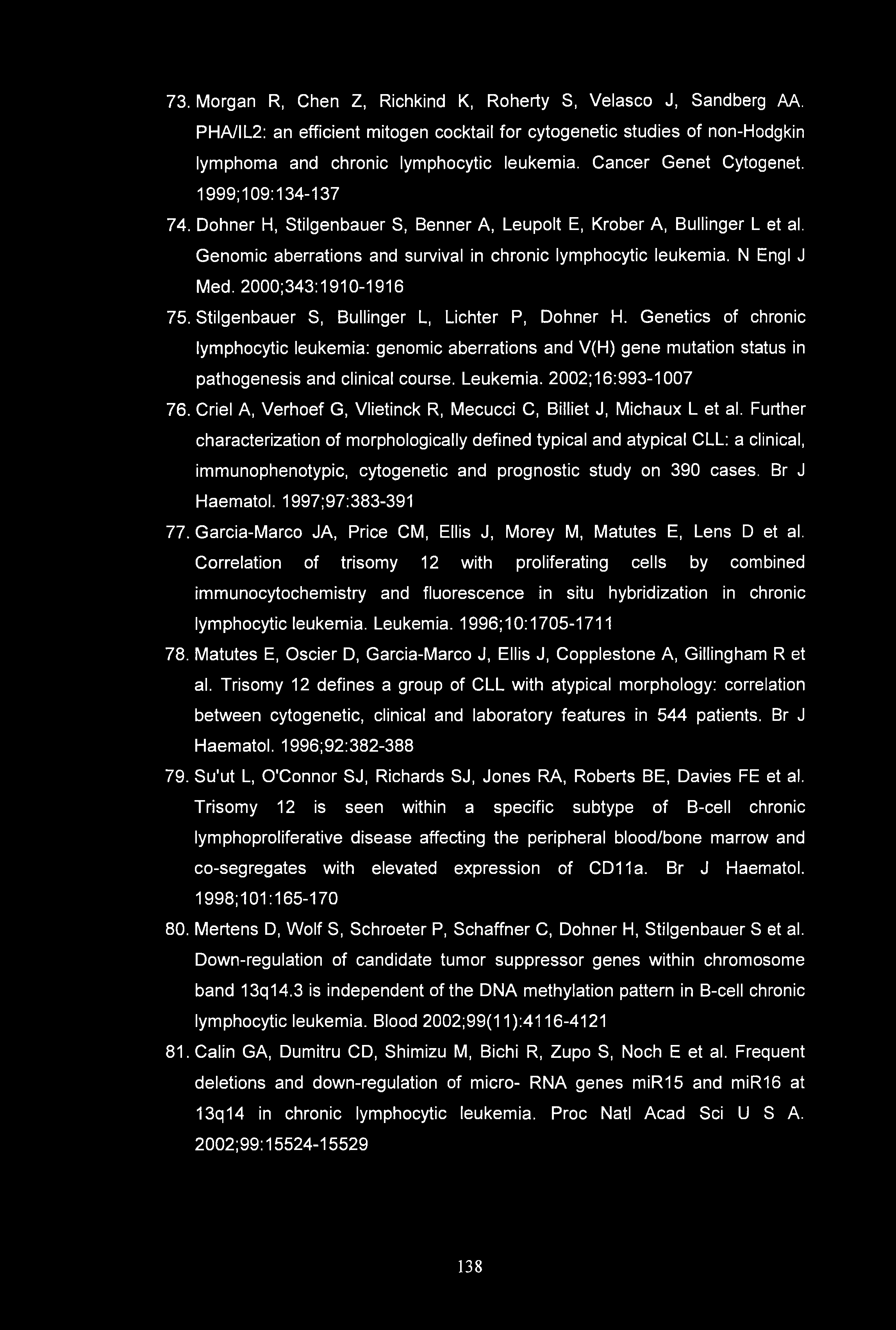 73. Morgan R, Chen Z, Richkind K, Roherty S, Velasco J, Sandberg AA, PHA/IL2: an efficient mitogen cocktail for cytogenetic studies of non-hodgkin lymphoma and chronic lymphocytic leukemia.