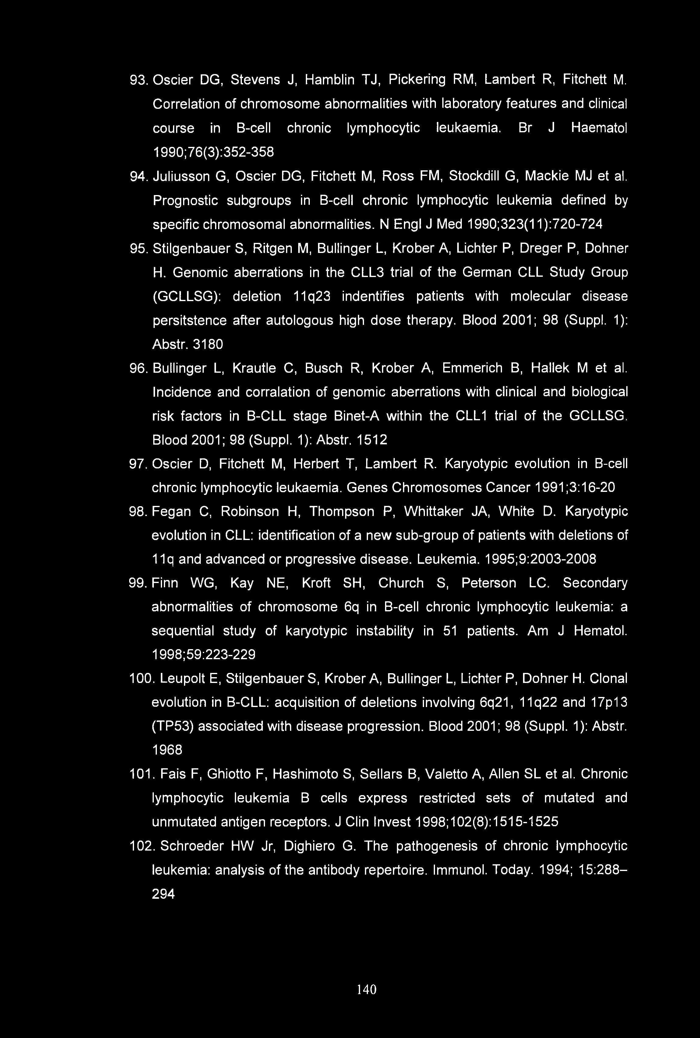 93. Oscier DG, Stevens J, Hamblin TJ, Pickering RM, Lambert R, Fitchett M. Correlation of chromosome abnormalities with laboratory features and clinical course in B-cell chronic lymphocytic leukaemia.