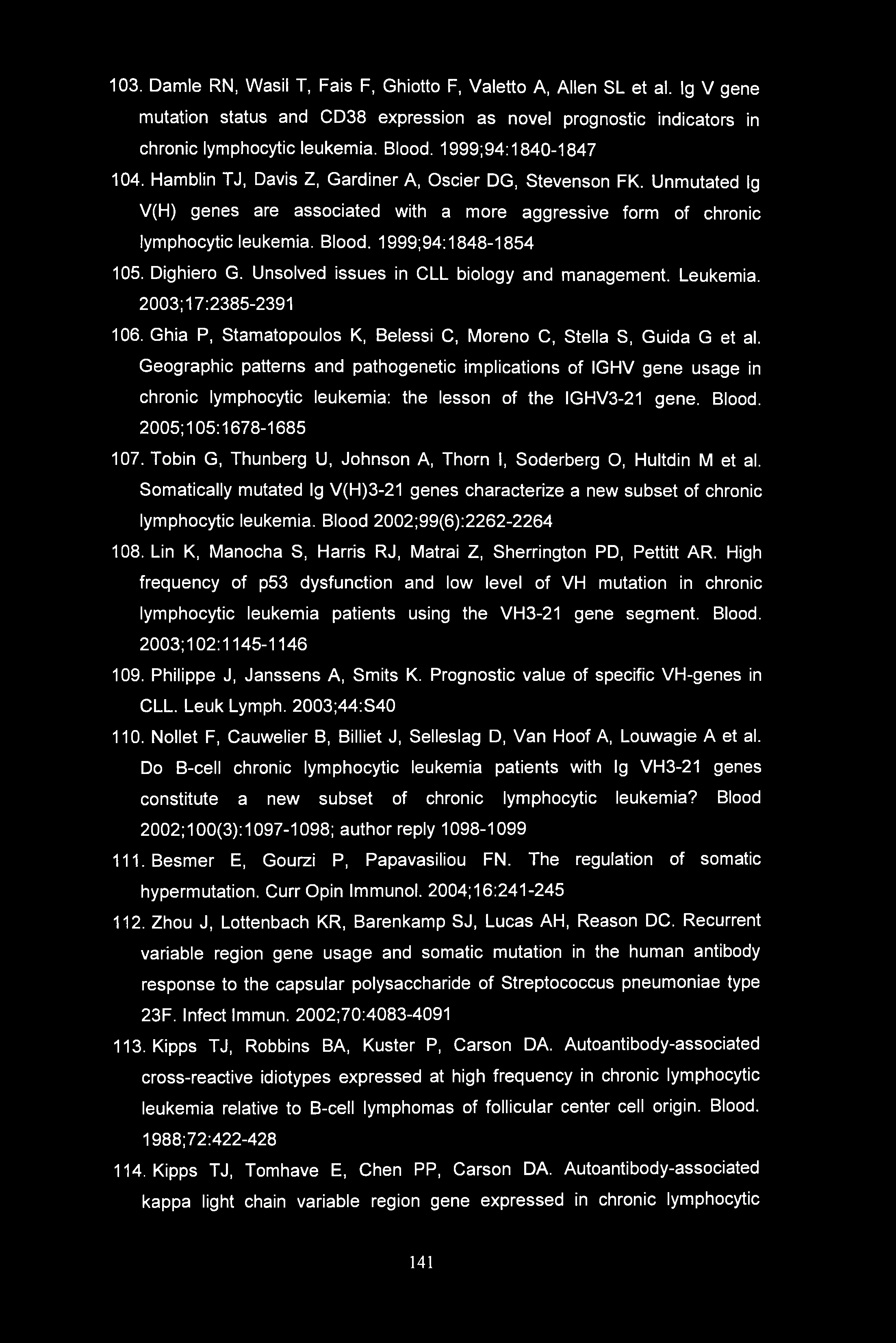 103. Damle RN, Wasil T, Fais F, Ghiotto F, Valetto A, Allen SL et al. Ig V gene mutation status and CD38 expression as novel prognostic indicators in chronic lymphocytic leukemia. Blood.