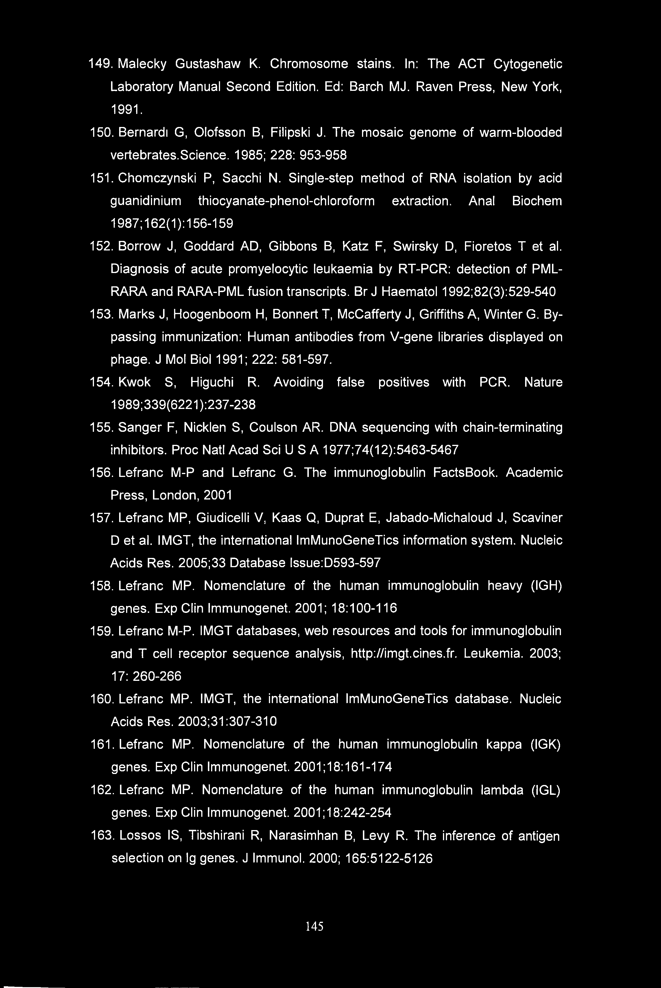 149. Malecky Gustashaw K. Chromosome stains. In: The ACT Cytogenetic Laboratory Manual Second Edition. Ed: Barch MJ. Raven Press, New York, 1991. 150. Bernard! G, Olofsson B, Filipski J.