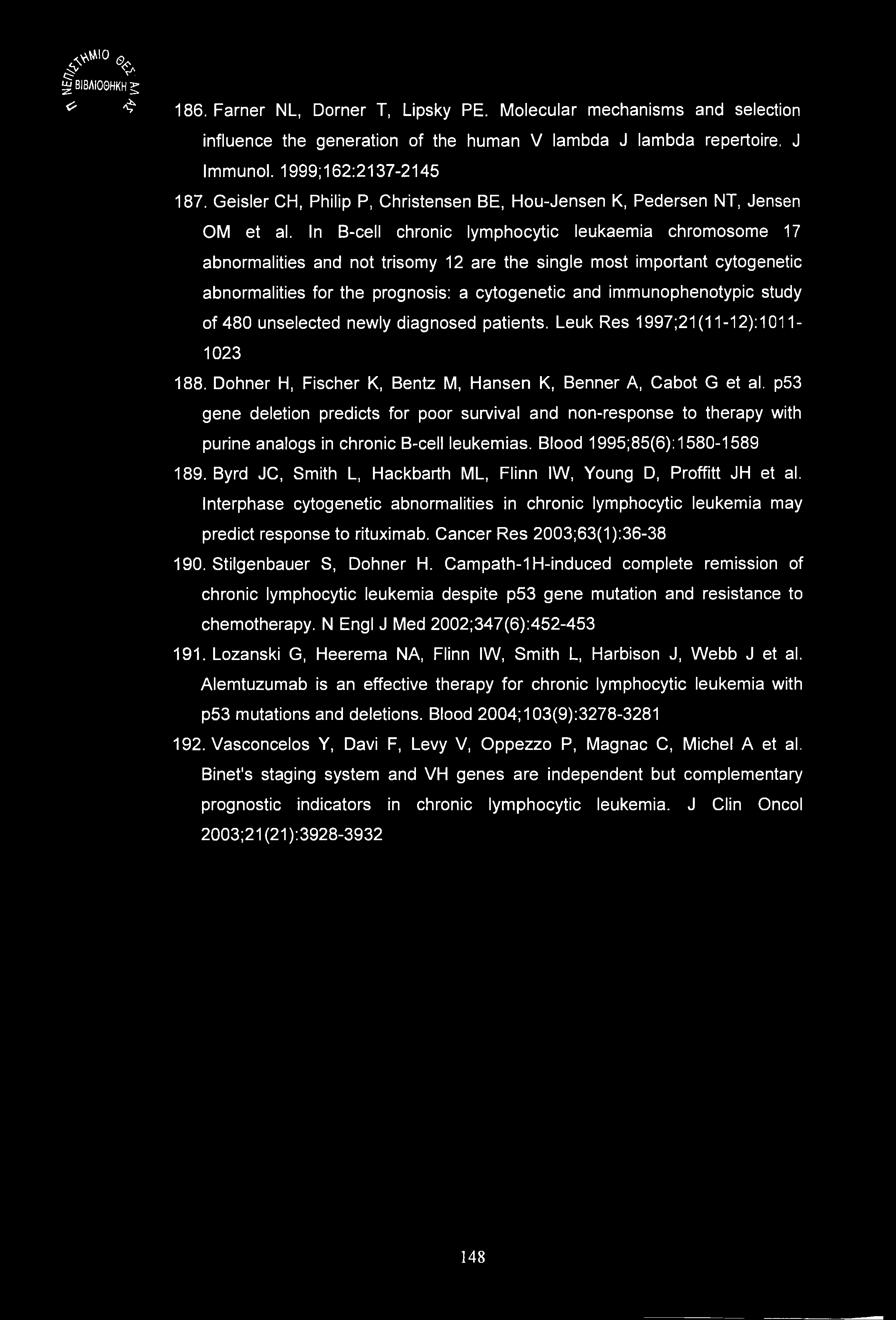 ^I0 % ^ΒΙΒΛΙΟΘΗΚΗΝ ^ ^ 186. Farner NL, Dorner T, Lipsky PE. Molecular mechanisms and selection influence the generation of the human V lambda J lambda repertoire. J Immunol. 1999;162:2137-2145 187.