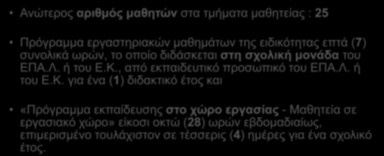 Ανώτερος αριθμός μαθητών στα τμήματα μαθητείας : 25 Πρόγραμμα εργαστηριακών μαθημάτων της ειδικότητας επτά (7) συνολικά ωρών, το οποίο διδάσκεται στη σχολική μονάδα του ΕΠΑ.Λ. ή του Ε.Κ.