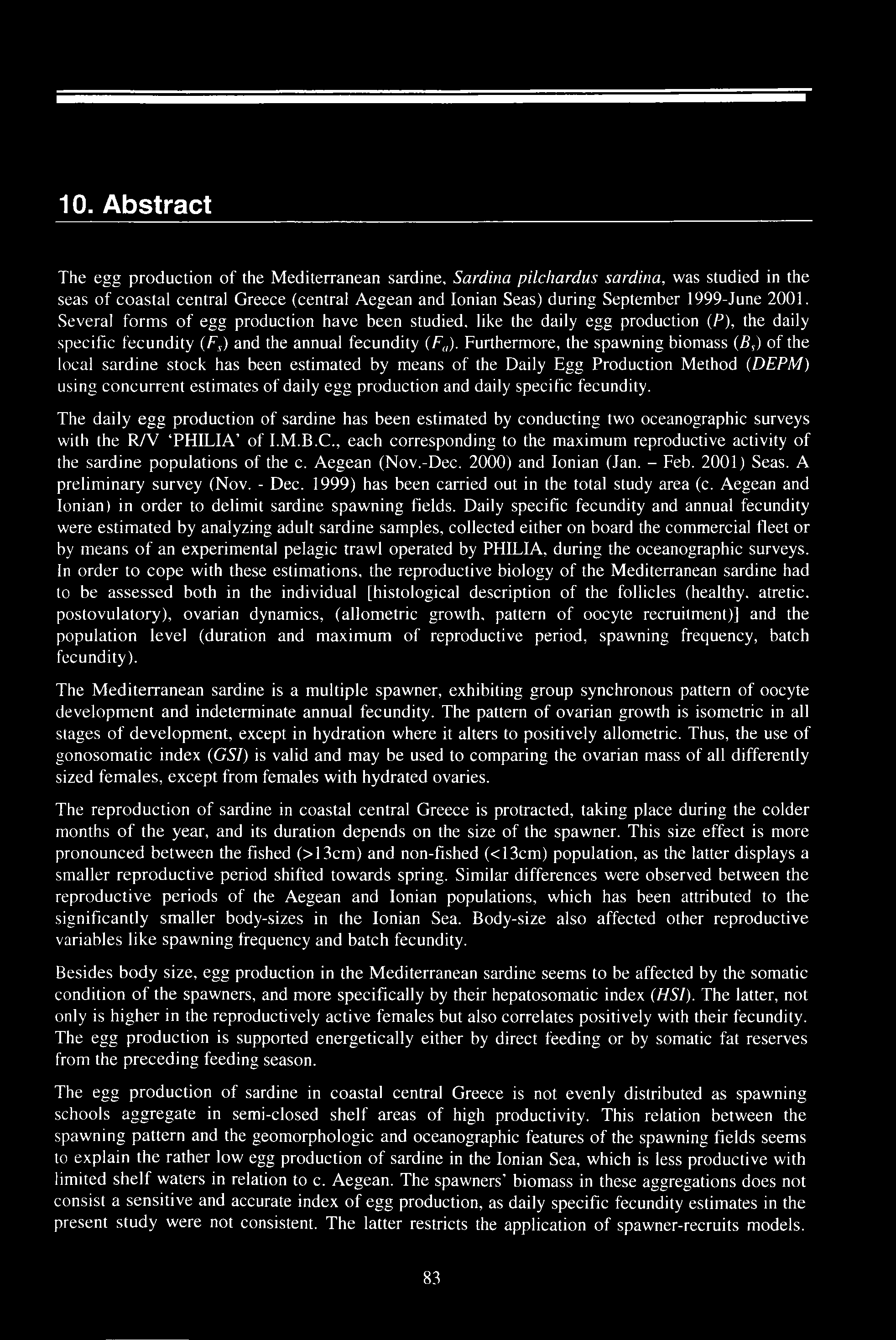 10. Abstract The egg production of the Mediterranean sardine, Sardina pilcliardus sardina, was studied in the seas of coastal central Greece (central Aegean and Ionian Seas) during September