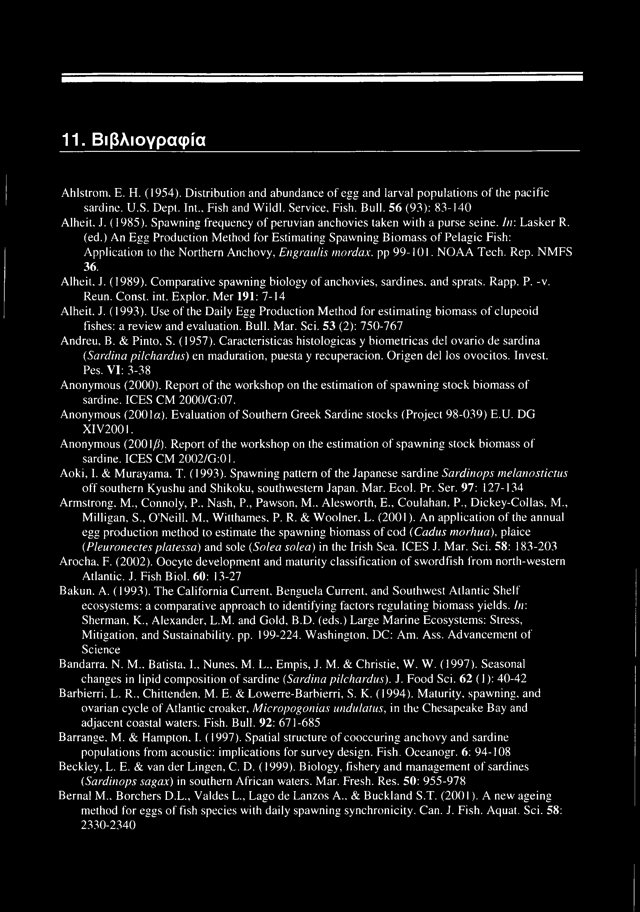 11. Βιβλιογραφία Ahlstrom, Ε. Η. (1954). Distribution and abundance of egg and larval populations of the pacific sardine. U.S. Depl. Int., Fish and Wildl. Service. Fish. Bull.