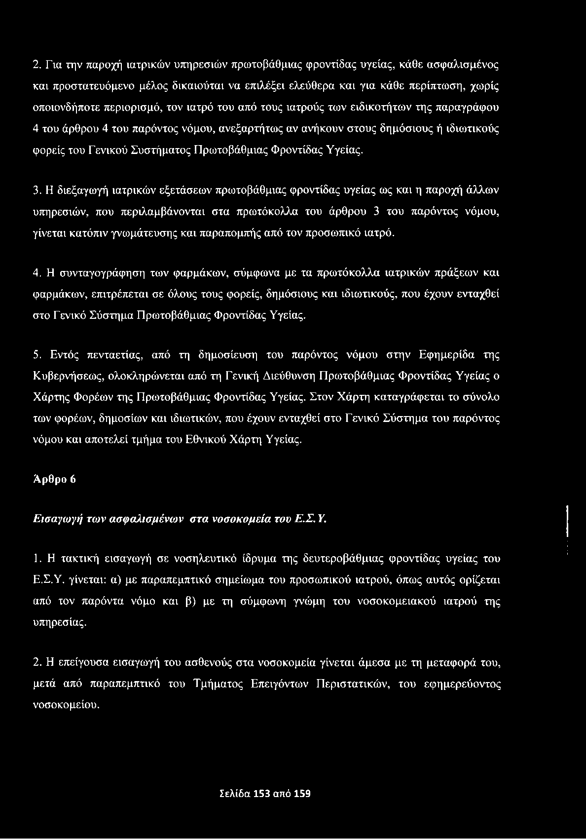 2. Για την παροχή ιατρικών υπηρεσιών πρωτοβάθμιας φροντίδας υγείας, κάθε ασφαλισμένος και προστατευόμενο μέλος δικαιούται να επιλέξει ελεύθερα και για κάθε περίπτωση, χωρίς οποιονδήποτε περιορισμό,