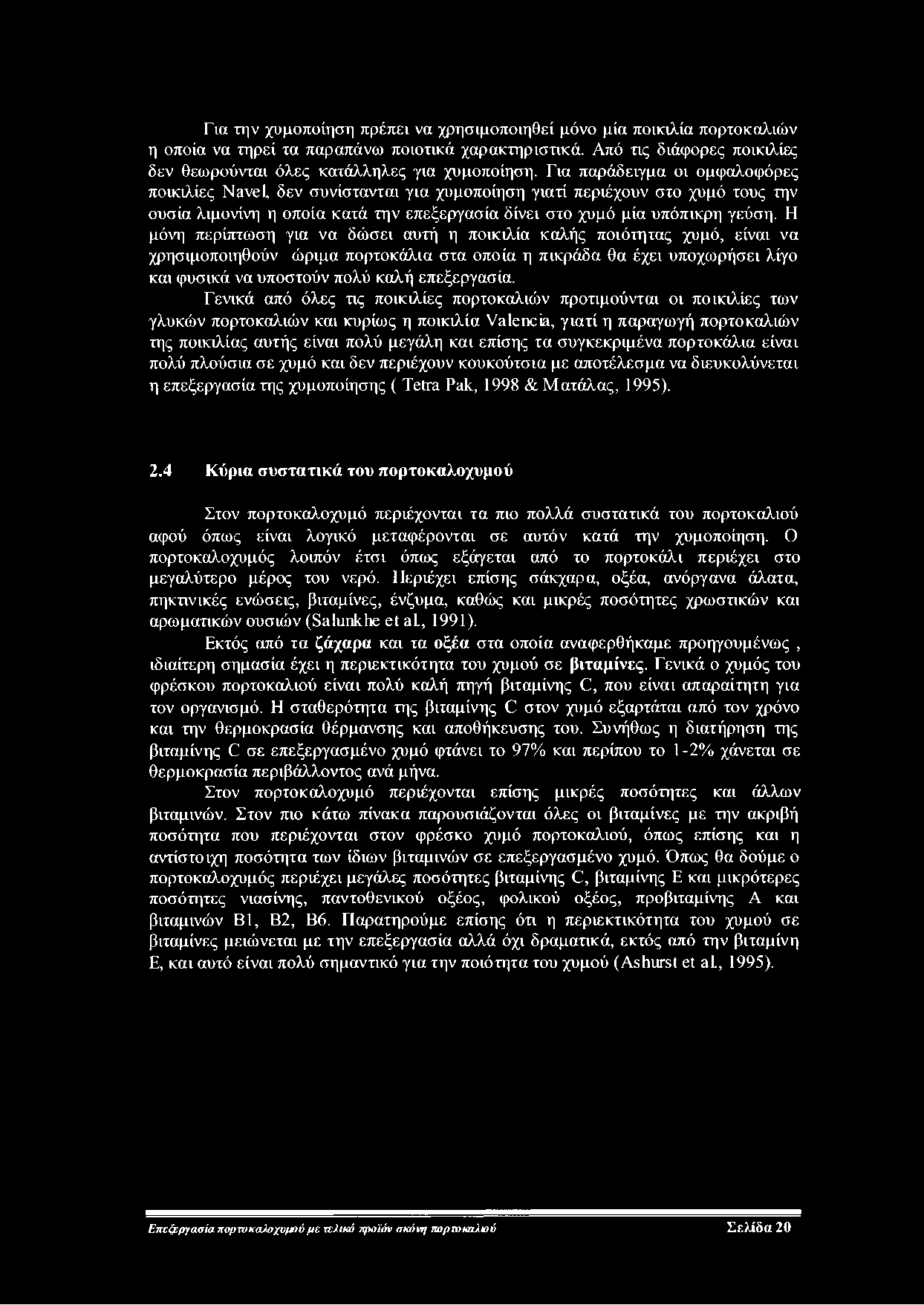 Για την χυμοποίηση πρέπει να χρησιμοποιηθεί μόνο μία ποικιλία πορτοκαλιών η οποία να τηρεί τα παραπάνω ποιοτικά χαρακτηριστικά.