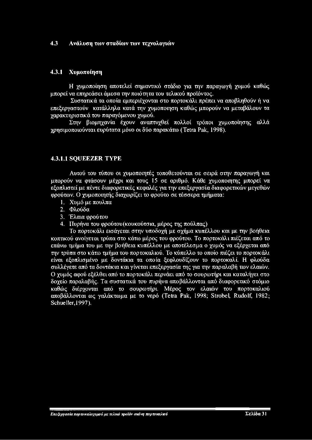 4.3 Ανάλυση των σταδίων των τεχνολογιών 4.3.1 Χυμοποίηση Η χυμοποίηση αποτελεί σημαντικό στάδιο για την παραγωγή χυμού καθώς μπορεί να επηρεάσει άμεσα την ποιότητα του τελικού προϊόντος.