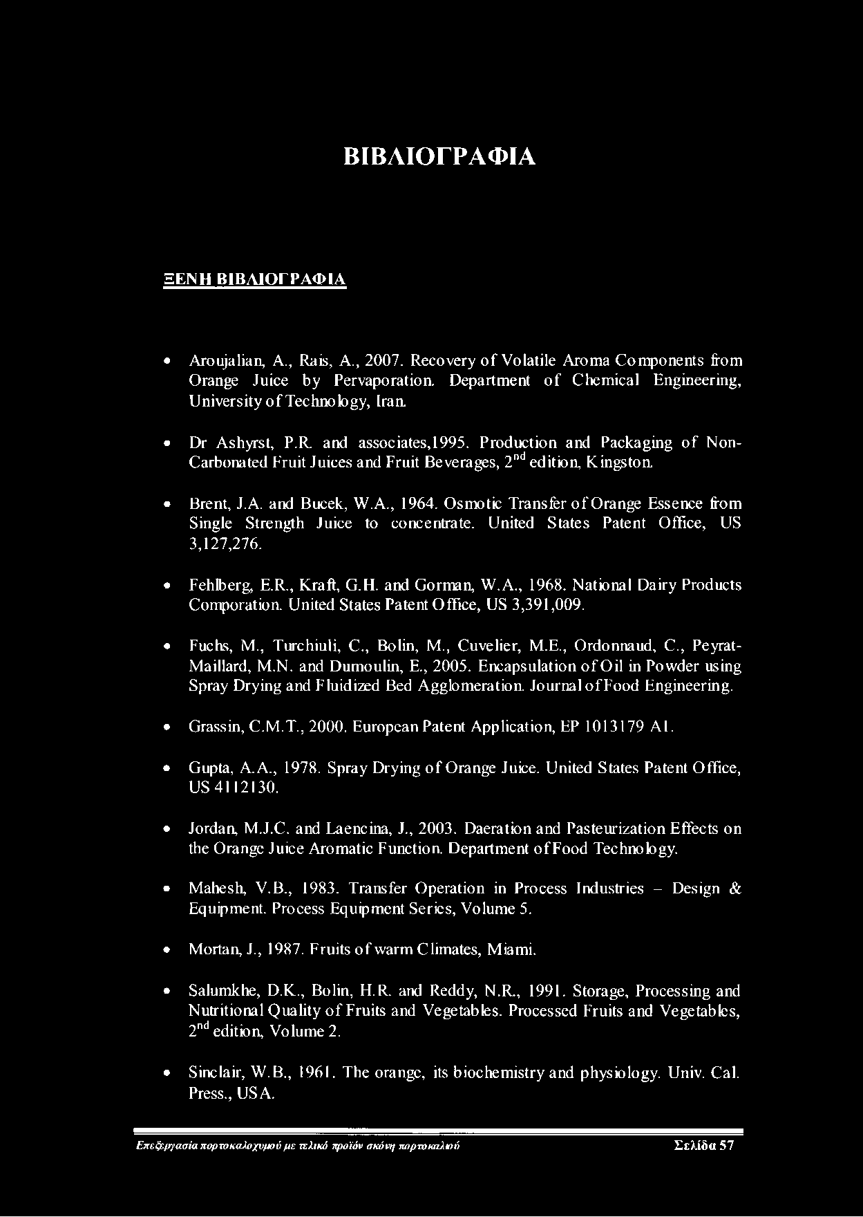ΒΙΒΛΙΟΓΡΑΦΙΑ ΞΕΝΗ ΒΙΒΛΙΟΓΡΑΦΙΑ Aroujalian, A., Rais, A., 2007. Recovery of Volatile Aroma Components from Orange Juice by Pervaporation.