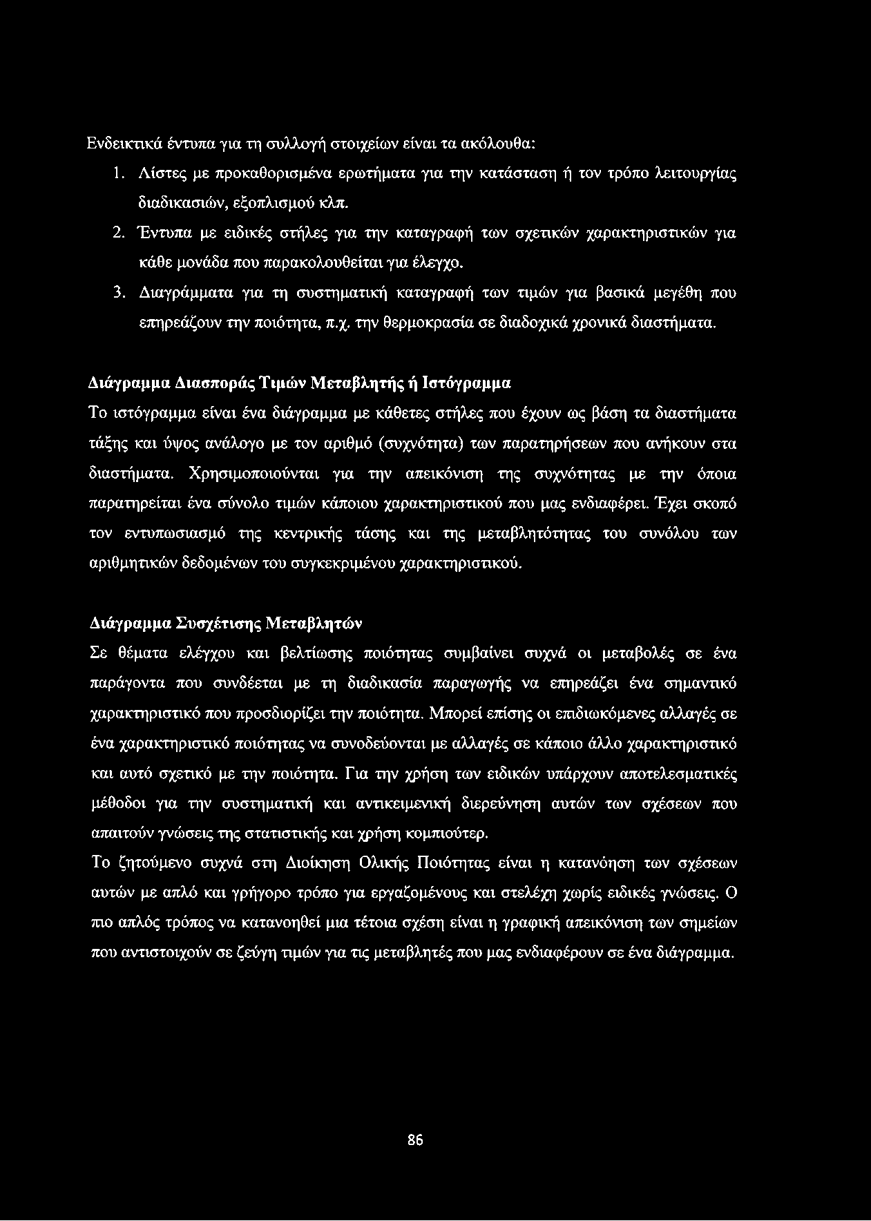 Ενδεικτικά έντυπα για τη συλλογή στοιχείων είναι τα ακόλουθα: 1. Λίστες με προκαθορισμένα ερωτήματα για την κατάσταση ή τον τρόπο λειτουργίας διαδικασιών, εξοπλισμού κλπ. 2.