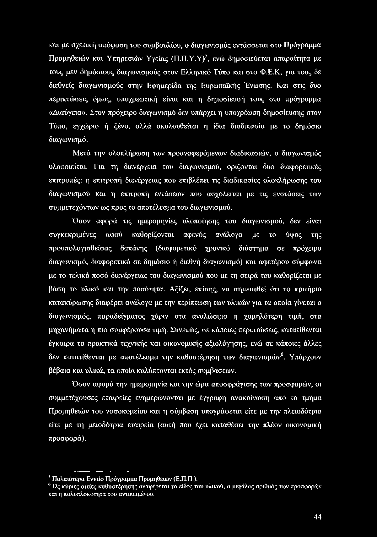 καν με σχετική απόφαση του συμβουλίου, ο διαγωνισμός εντάσσεται στο Πρόγραμμα Προμηθειών και Υπηρεσιών Υγείας (Π.Π.Υ.Υ)5, ενώ δημοσιεύεται απαραίτητα με τους μεν δημόσιους διαγωνισμούς στον Ελληνικό Τύπο και στο Φ.