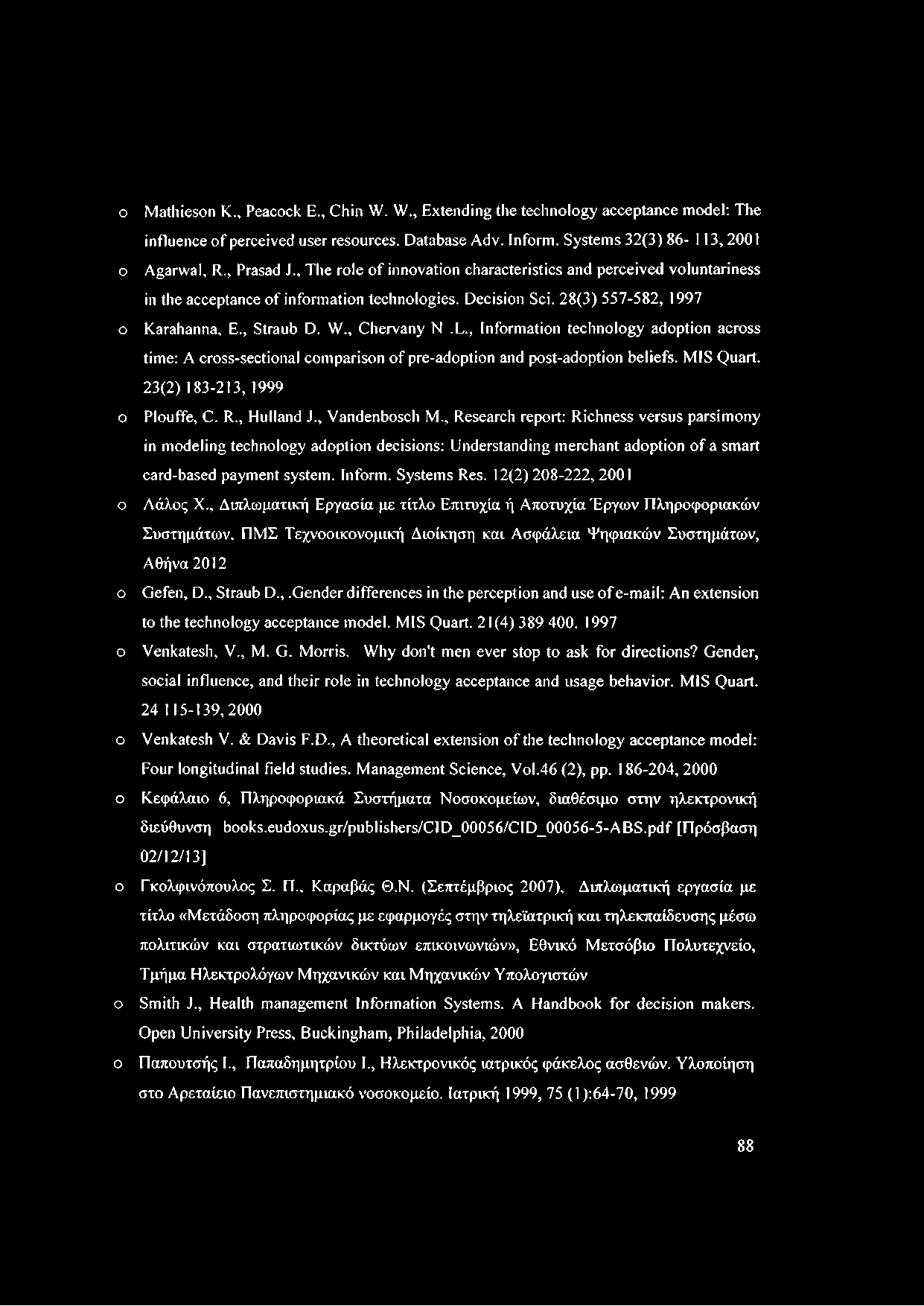 o o o Mathieson Κ., Peacock Ε., Chin W. W., Extending the technology acceptance model: The influence of perceived user resources. Database Adv. Inform. Systems 32(3) 86-113, 2001 Agarwal, R.