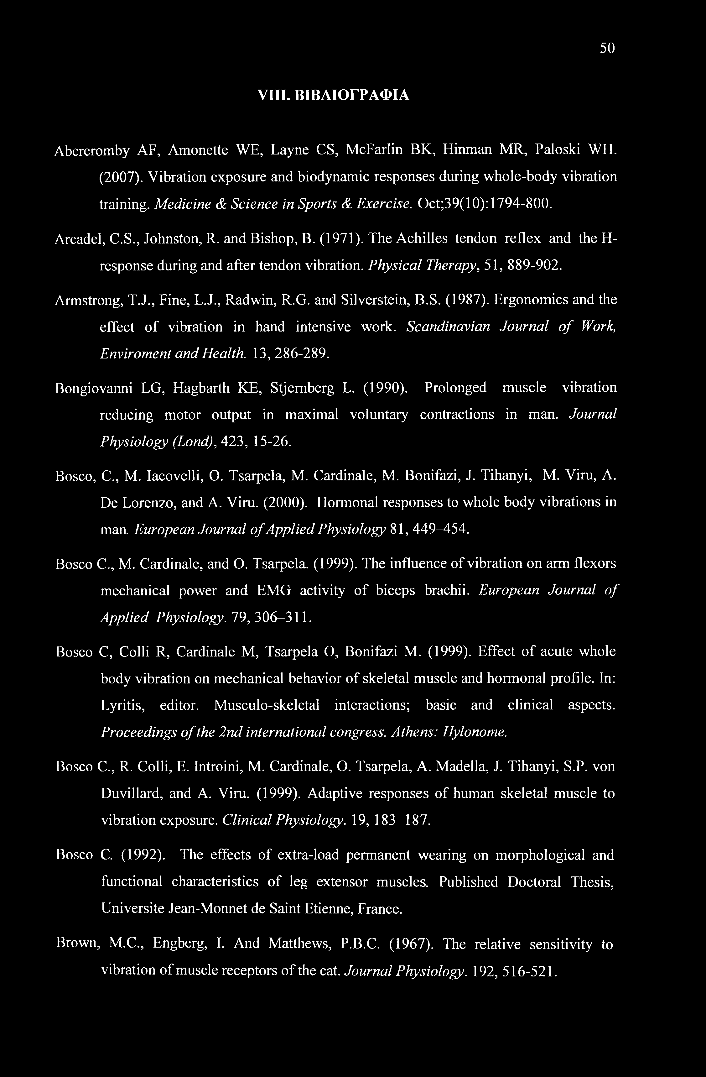 50 VIII. ΒΙΒΛΙΟΓΡΑΦΙΑ Abercromby AF, Amonette WE, Layne CS, McFarlin BK, Flinman MR, Paloski WH. (2007). Vibration exposure and biodynamic responses during whole-body vibration training.