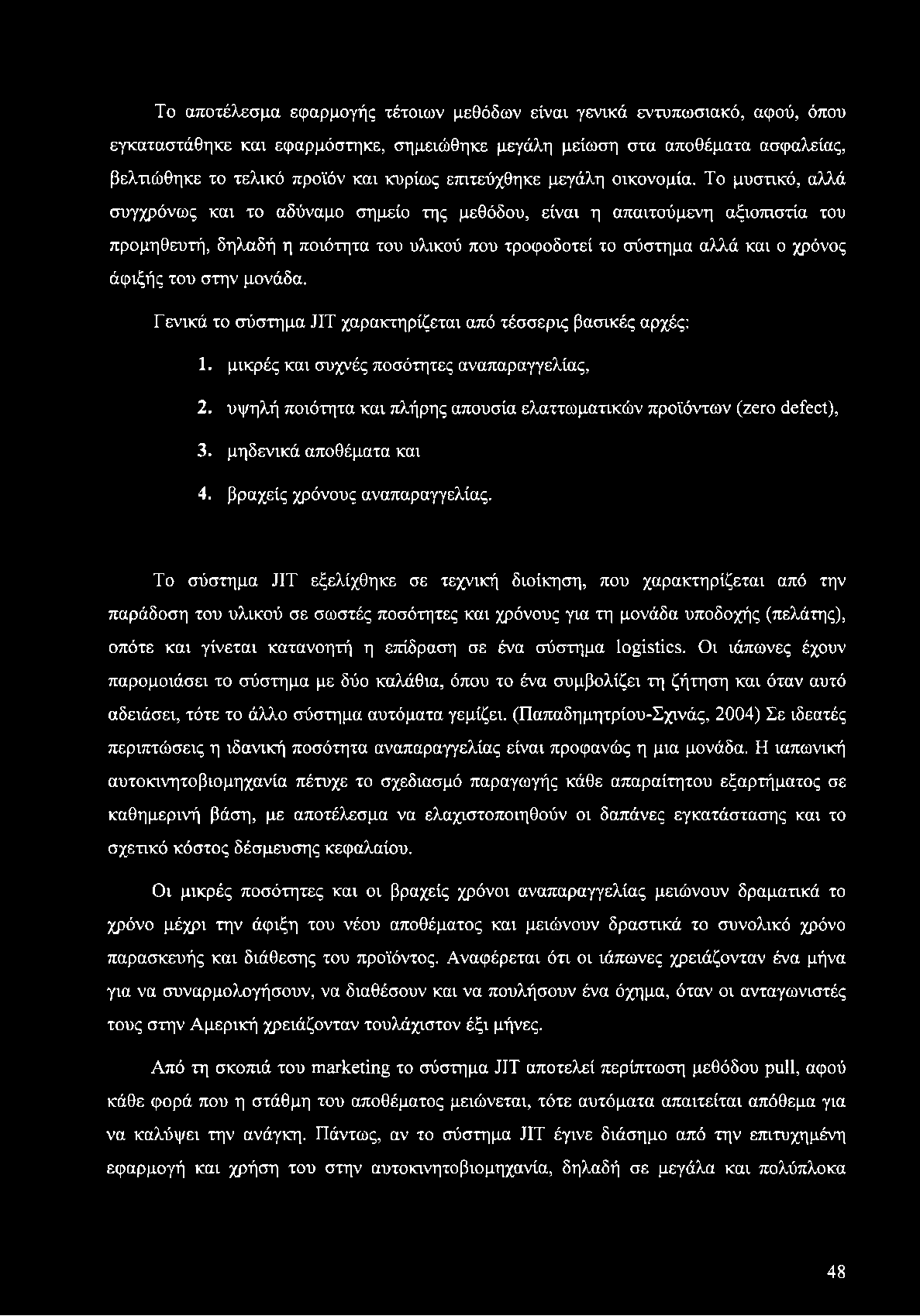 Το αποτέλεσμα εφαρμογής τέτοιων μεθόδων είναι γενικά εντυπωσιακό, αφού, όπου εγκαταστάθηκε και εφαρμόστηκε, σημειώθηκε μεγάλη μείωση στα αποθέματα ασφαλείας, βελτιώθηκε το τελικό προϊόν και κυρίως