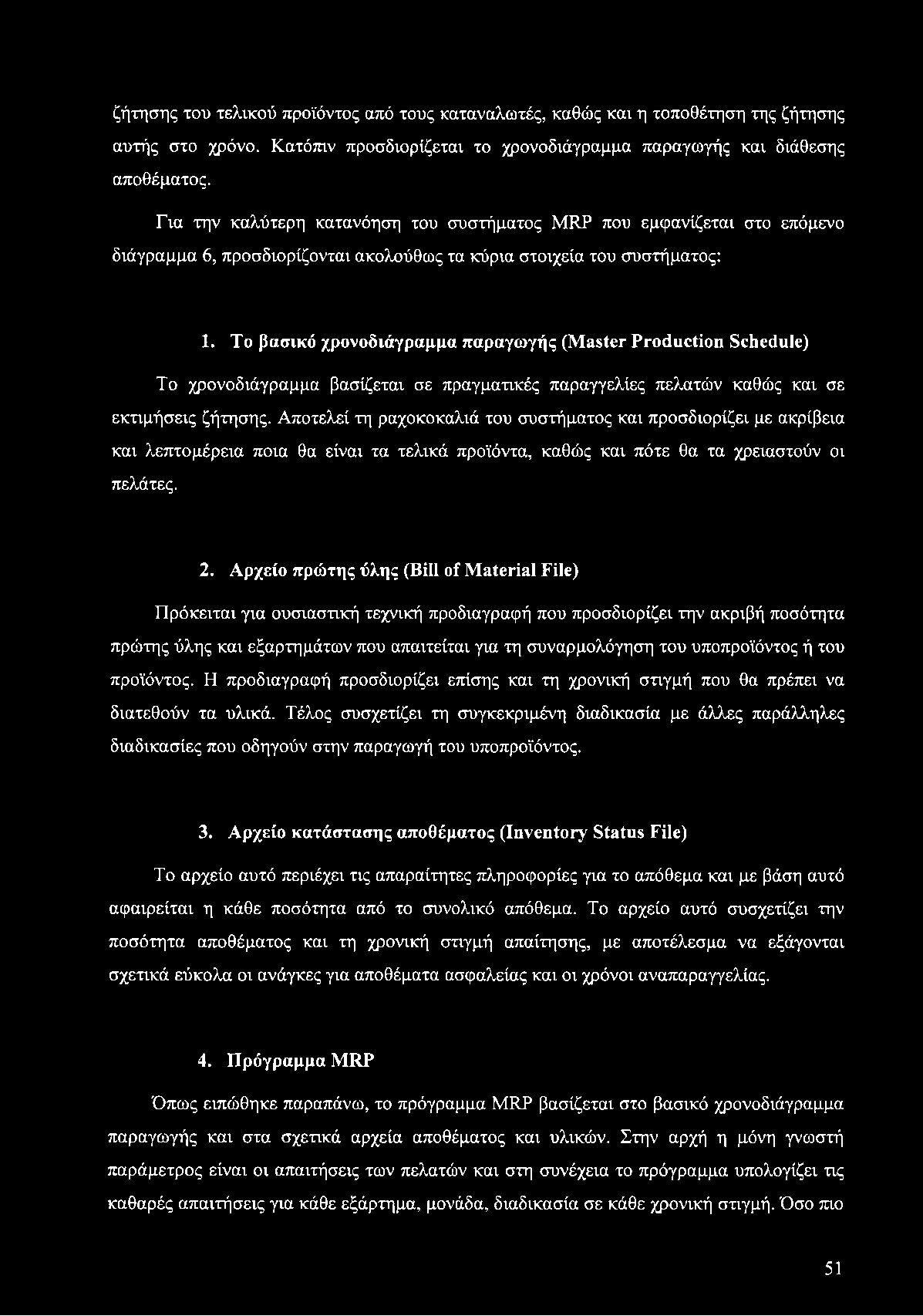 ζήτησης του τελικού προϊόντος από τους καταναλωτές, καθώς και η τοποθέτηση της ζήτησης αυτής στο χρόνο. Κατόπιν προσδιορίζεται το χρονοδιάγραμμα παραγωγής και διάθεσης αποθέματος.