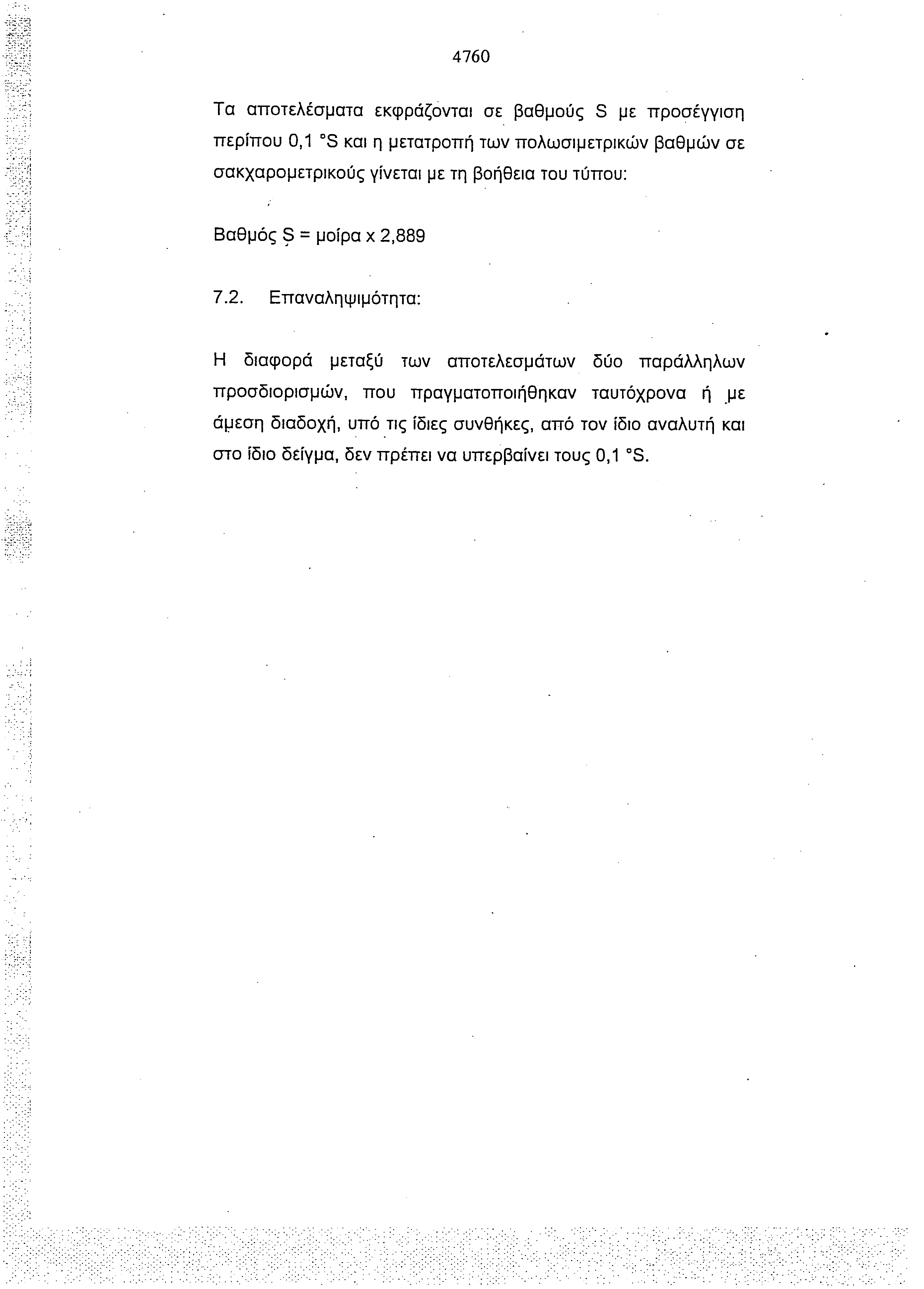 4760 Τα αποτελέσματα εκφράζονται σε βαθμούς S με προσέγγιση περίπου 0,1 S και η μετατροπή των πολωσιμετρικών βαθμών σε σακχαρομετρικούς γίνεται με τη βοήθεια του τύπου: Βαθμός S = μοίρα χ 2,