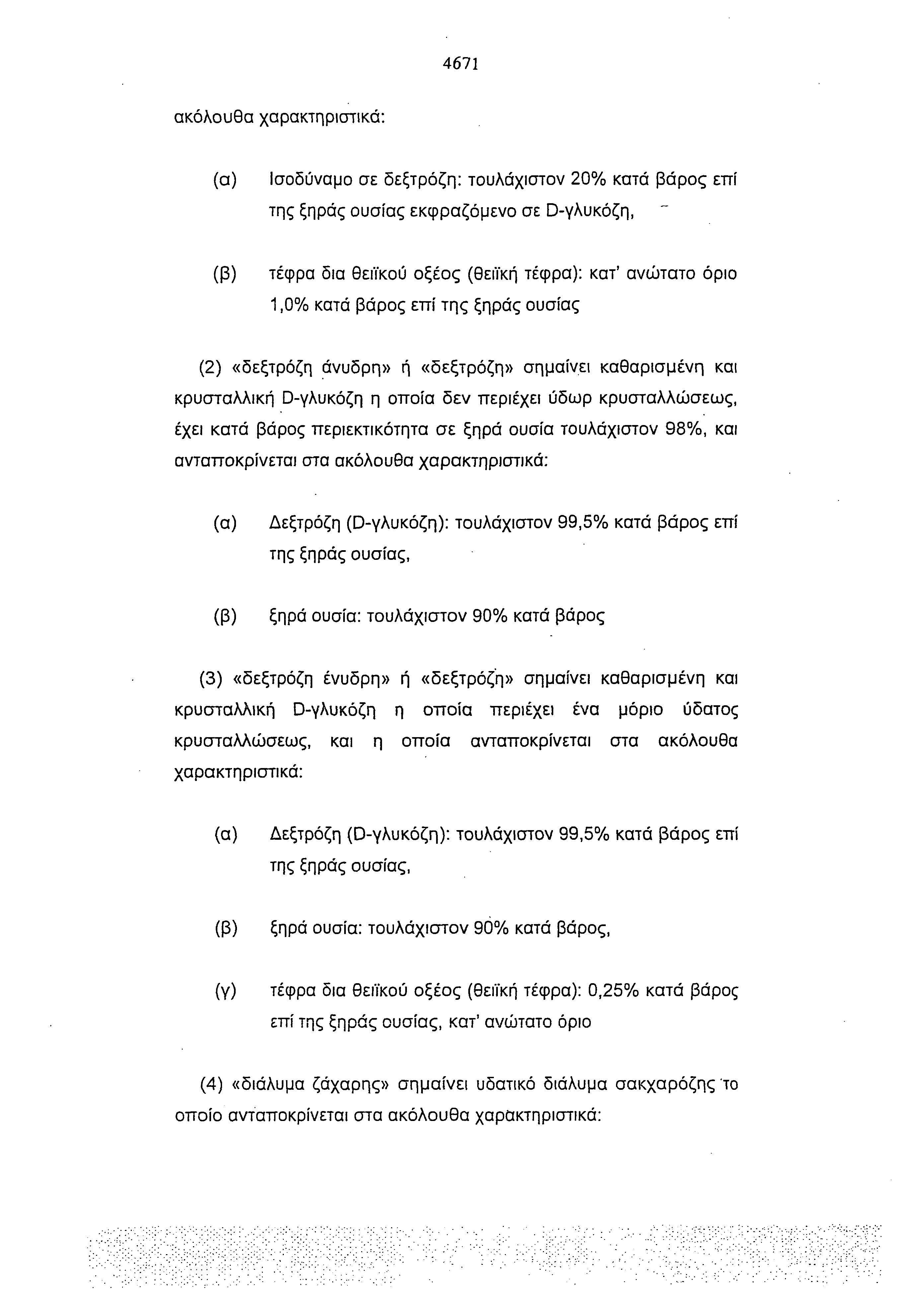 4671 ακόλουθα χαρακτηριστικά: (α) Ισοδύναμο σε δεξτρόζη: τουλάχιστον 20% κατά βάρος επί της ξηράς ουσίας εκφραζόμενο σε D γλυκόζη, (β) τέφρα δια θειϊκού οξέος (θειϊκή τέφρα): κατ' ανώτατο όριο 1,0%