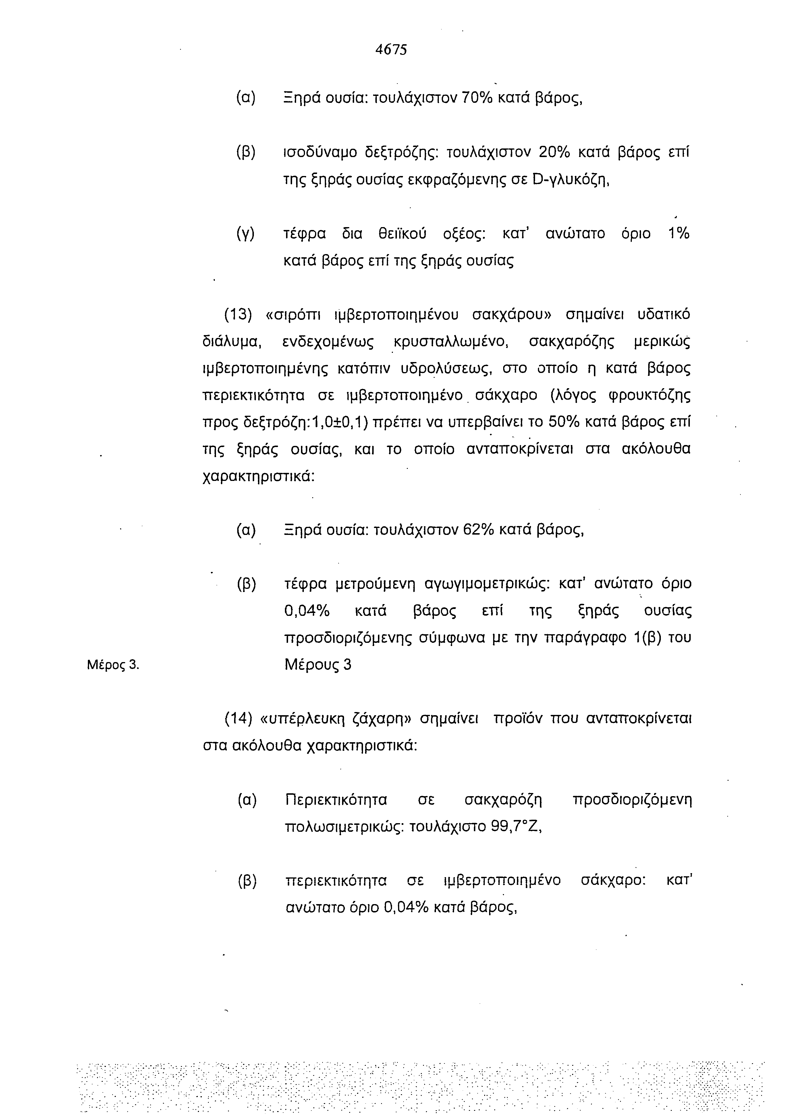 4675 (α) ηρά ουσία: τουλάχιστον 70% κατά βάρος, (β) ισοδύναμο δεξτρόζης: τουλάχιστον 20% κατά βάρος επί της ξηράς ουσίας εκφραζόμενης σε D γλυκόζη, (γ) τέφρα δια θειϊκού οξέος: κατ' ανώτατο όριο 1%