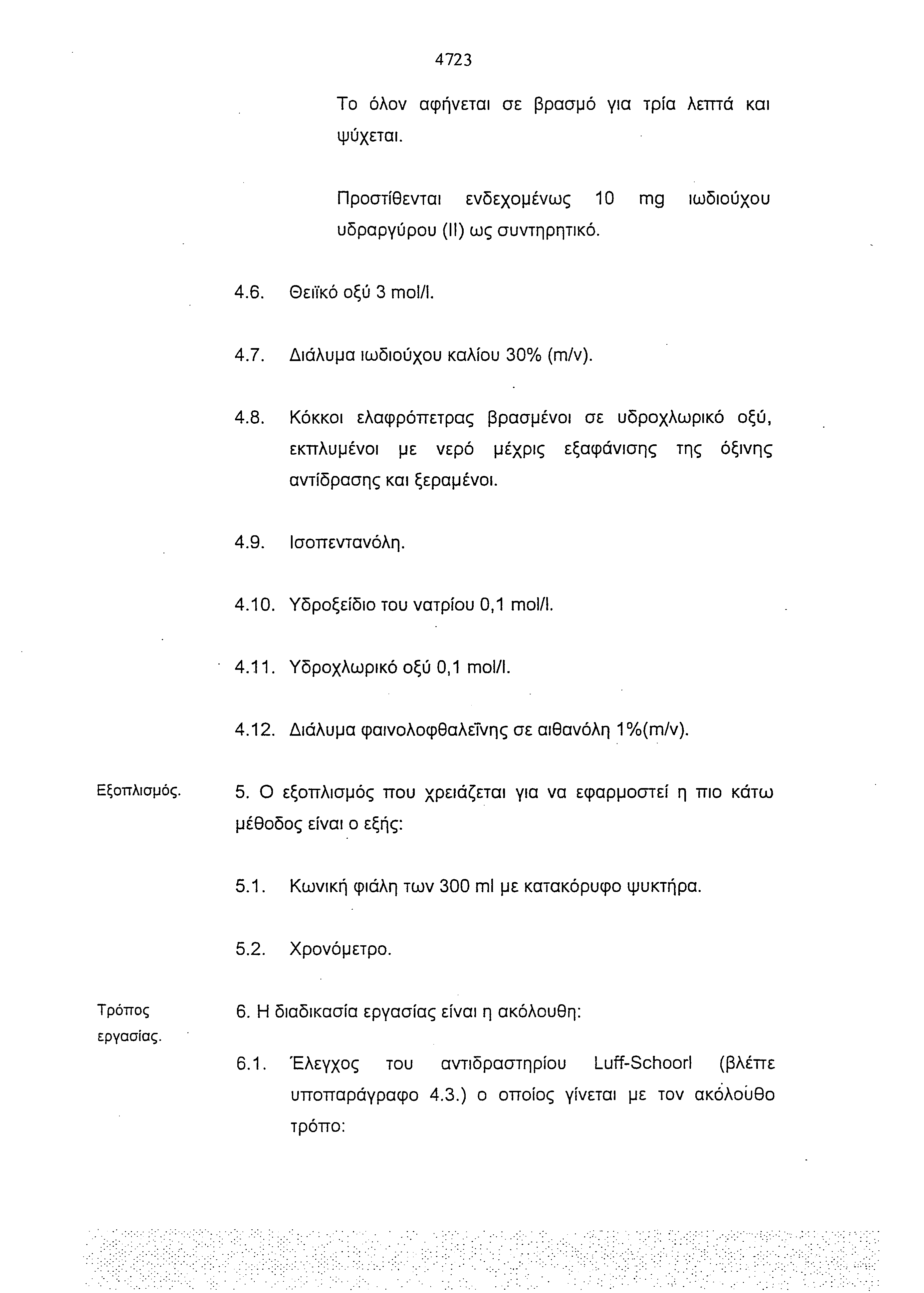 4723 Το όλον αφήνεται σε βρασμό για τρία λεπτά και ψύχεται. Προστίθενται ενδεχομένως 10 mg ιωδιούχου υδραργύρου (II) ως συντηρητικό. 4.6. Θειικό οξύ 3 mol/l. 4.7. Διάλυμα ιωδιούχου καλίου 30% (m/v).