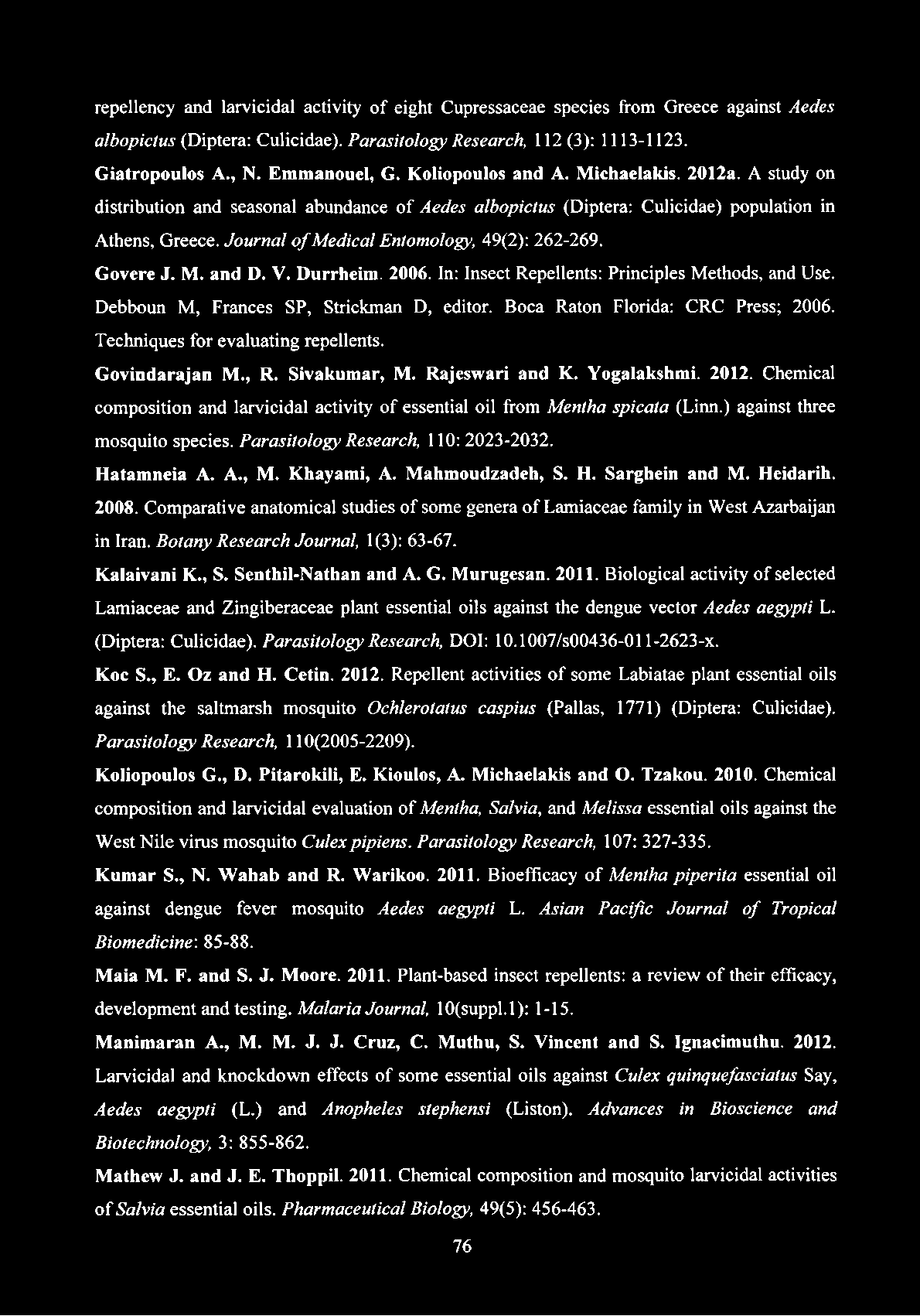 repellency and larvicidal activity of eight Cupressaceae species from Greece against Aedes albopictus (Diptera: Culicidae). Parasitology Research, 112 (3): 1113-1123. Giatropoulos A., N. Emmanouel, G.