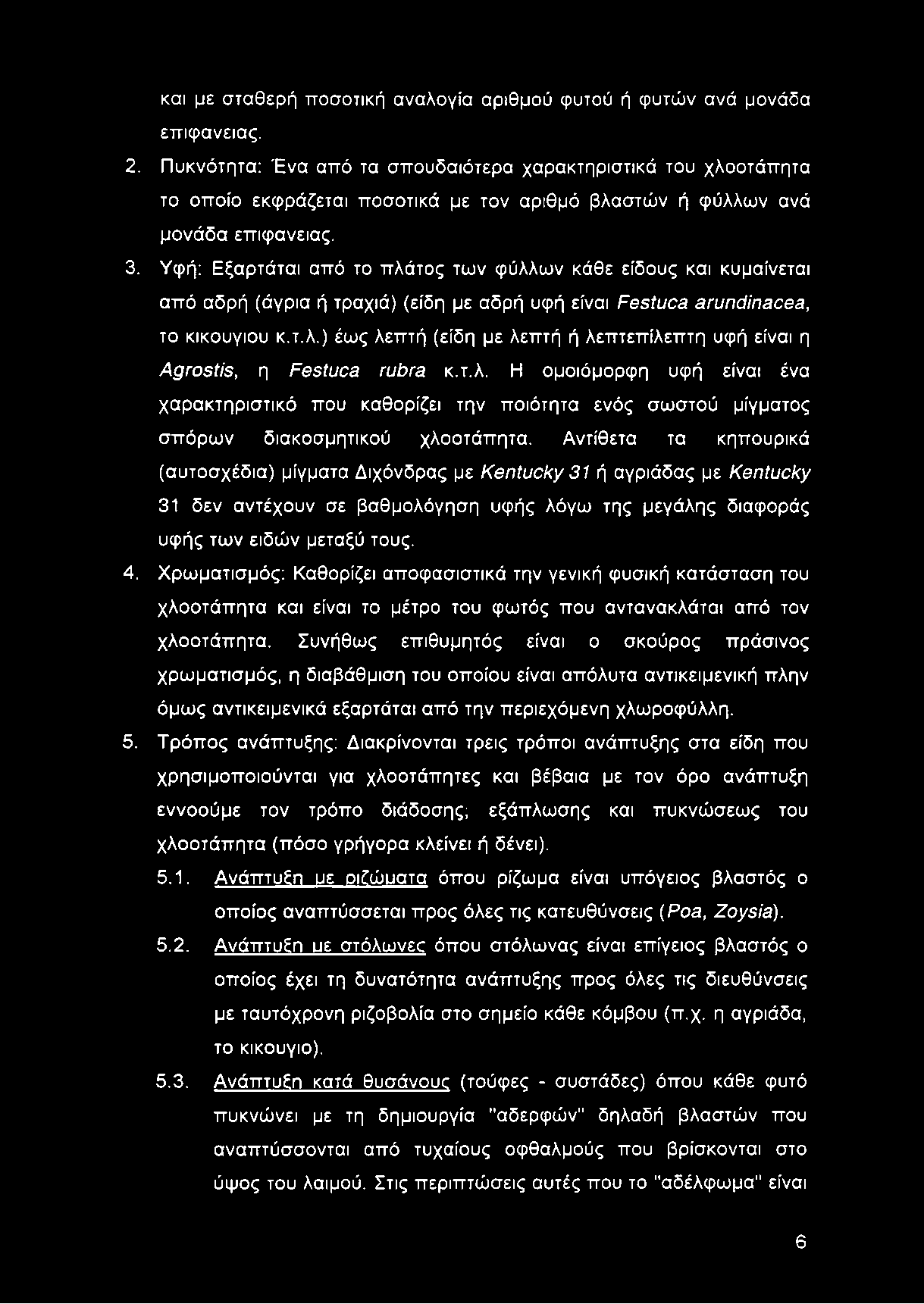 Υφή: Εξαρτάται από το πλάτος των φύλλων κάθε είδους και κυμαίνεται από αδρή (άγρια ή τραχιά) (είδη με αδρή υφή είναι Festuca arundinacea, το κικουγιου κ.τ.λ.) έως λεπτή (είδη με λεπτή ή λεπτεπίλεπτη υφή είναι η Agrostis, η Festuca rubra κ.