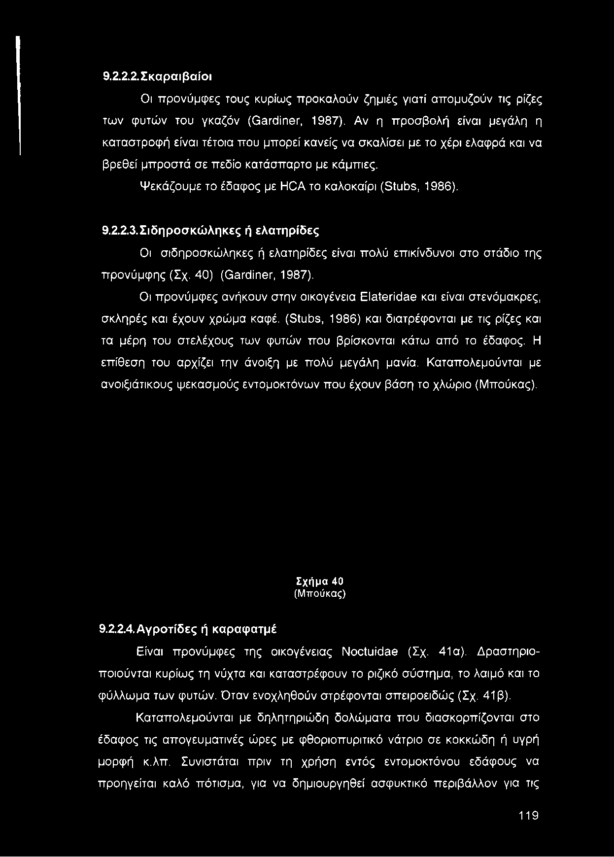 Ψεκάζουμε το έδαφος με HCA το καλοκαίρι (Stubs, 1986). 9.2.2.3. Σιδηροσκώληκες ή ελατηρίδες Οι σιδηροσκώληκες ή ελατηρίδες είναι πολύ επικίνδυνοι στο στάδιο της προνύμφης (Σχ. 40) (Gardiner, 1987).