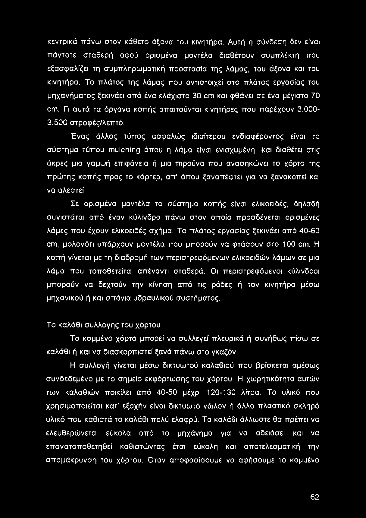 Το πλάτος της λάμας που αντιστοιχεί στο πλάτος εργασίας του μηχανήματος ξεκινάει από ένα ελάχιστο 30 cm και φθάνει σε ένα μέγιστο 70 cm. Γι αυτά τα όργανα κοπής απαιτούνται κινητήρες που παρέχουν 3.