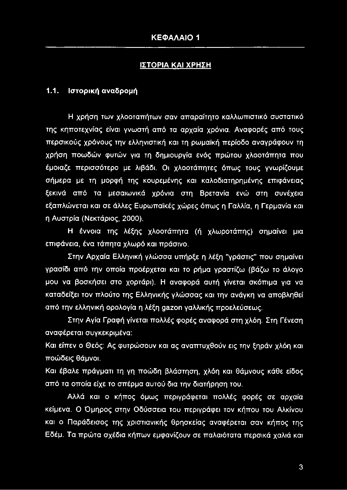 Οι χλοοτάπητες όπως τους γνωρίζουμε σήμερα με τη μορφή της κουρεμένης και καλοδιατηρημένης επιφάνειας ξεκινά από τα μεσαιωνικά χρόνια στη Βρετανία ενώ στη συνέχεια εξαπλώνεται και σε άλλες Ευρωπαϊκές