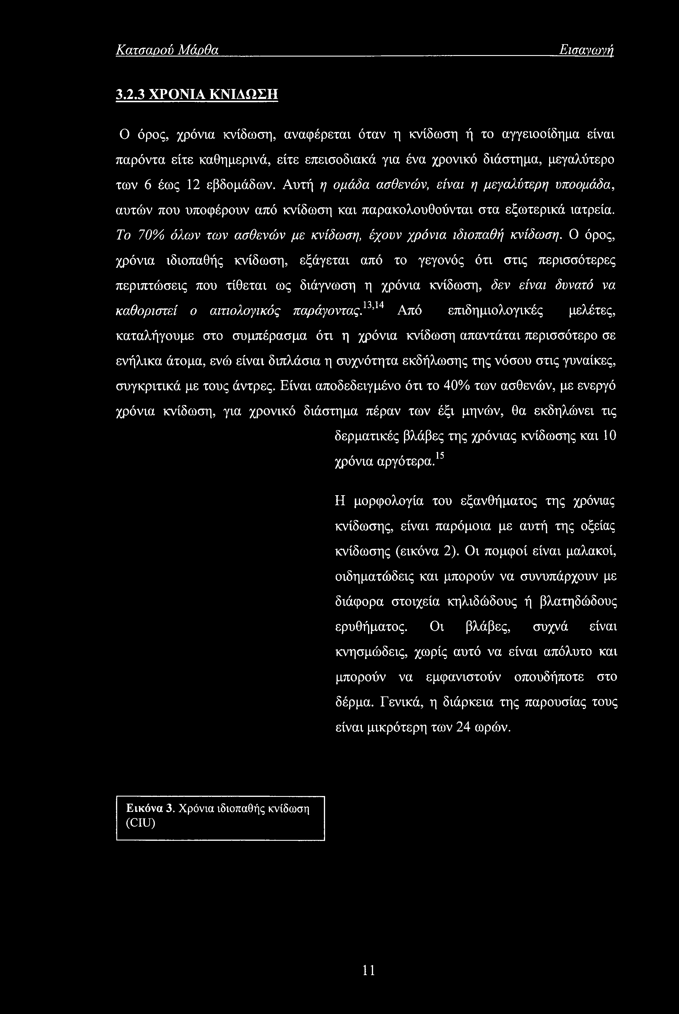 Αυτή η ομάδα ασθενών, είναι η μεγαλύτερη υποομάδα, αυτών που υποφέρουν από κνίδωση και παρακολουθούνται στα εξωτερικά ιατρεία. Το 70% όλων των ασθενών με κνίδωση, έχουν χρόνια ιδιοπαθή κνίδωση.