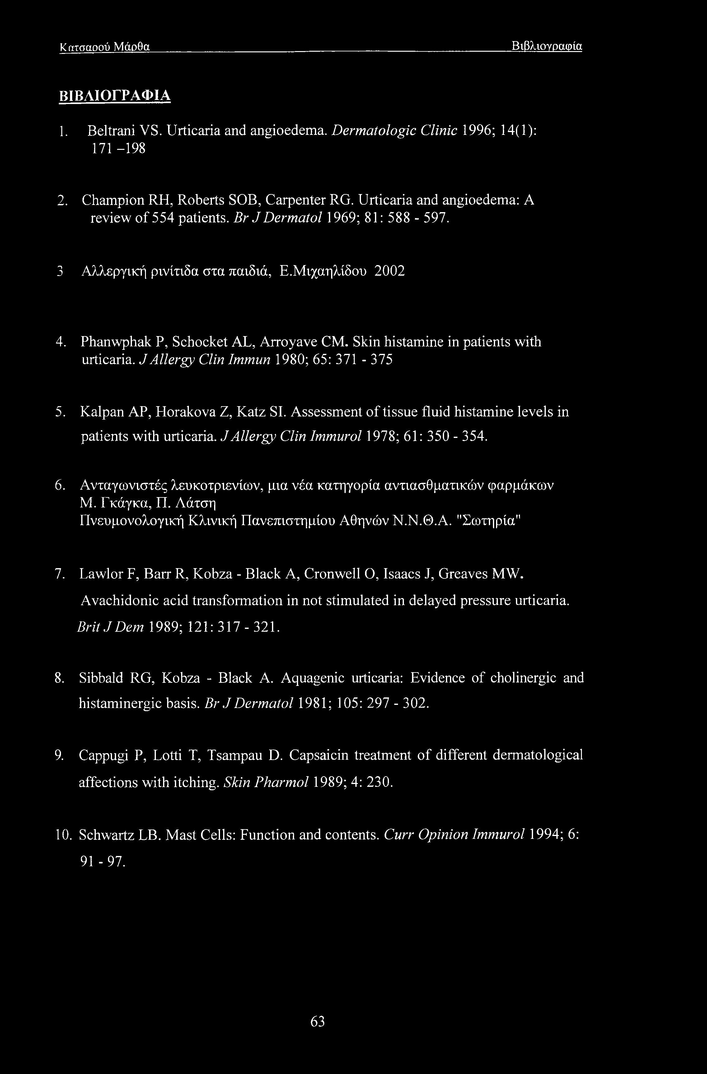 Skin histamine in patients with urticaria. J Allergy Clin Immun 1980; 65: 371-375 5. Kalpan AP, Horakova Z, Katz SI. Assessment of tissue fluid histamine levels in patients with urticaria.