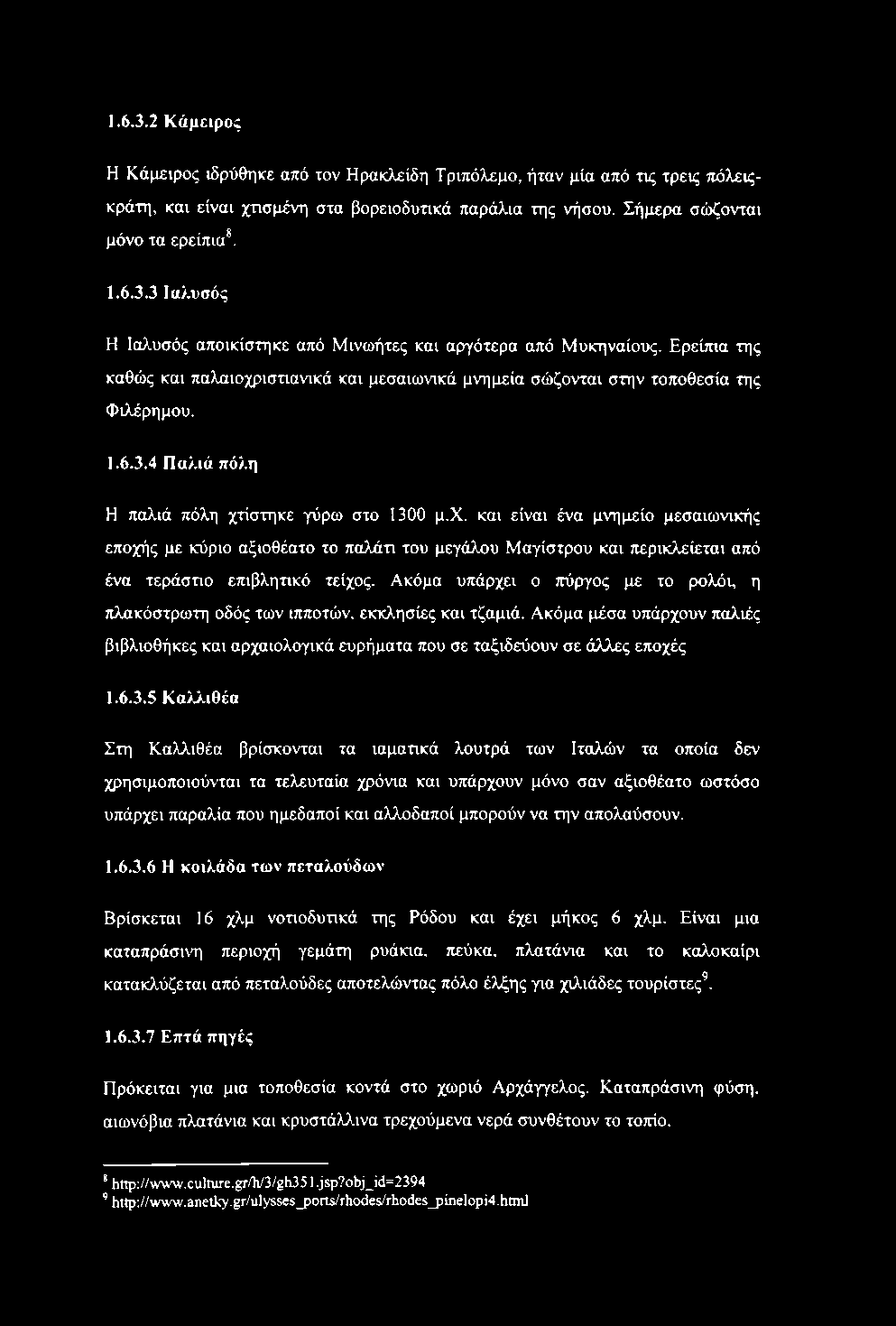 Ακόμα υπάρχει ο πύργος με το ρολόι, η πλακόστρωτη οδός των ιπποτών, εκκλησίες και τζαμιά. Ακόμα μέσα υπάρχουν παλιές βιβλιοθήκες και αρχαιολογικά ευρήματα που σε ταξιδεύουν σε άλλες εποχές 1.6.3.