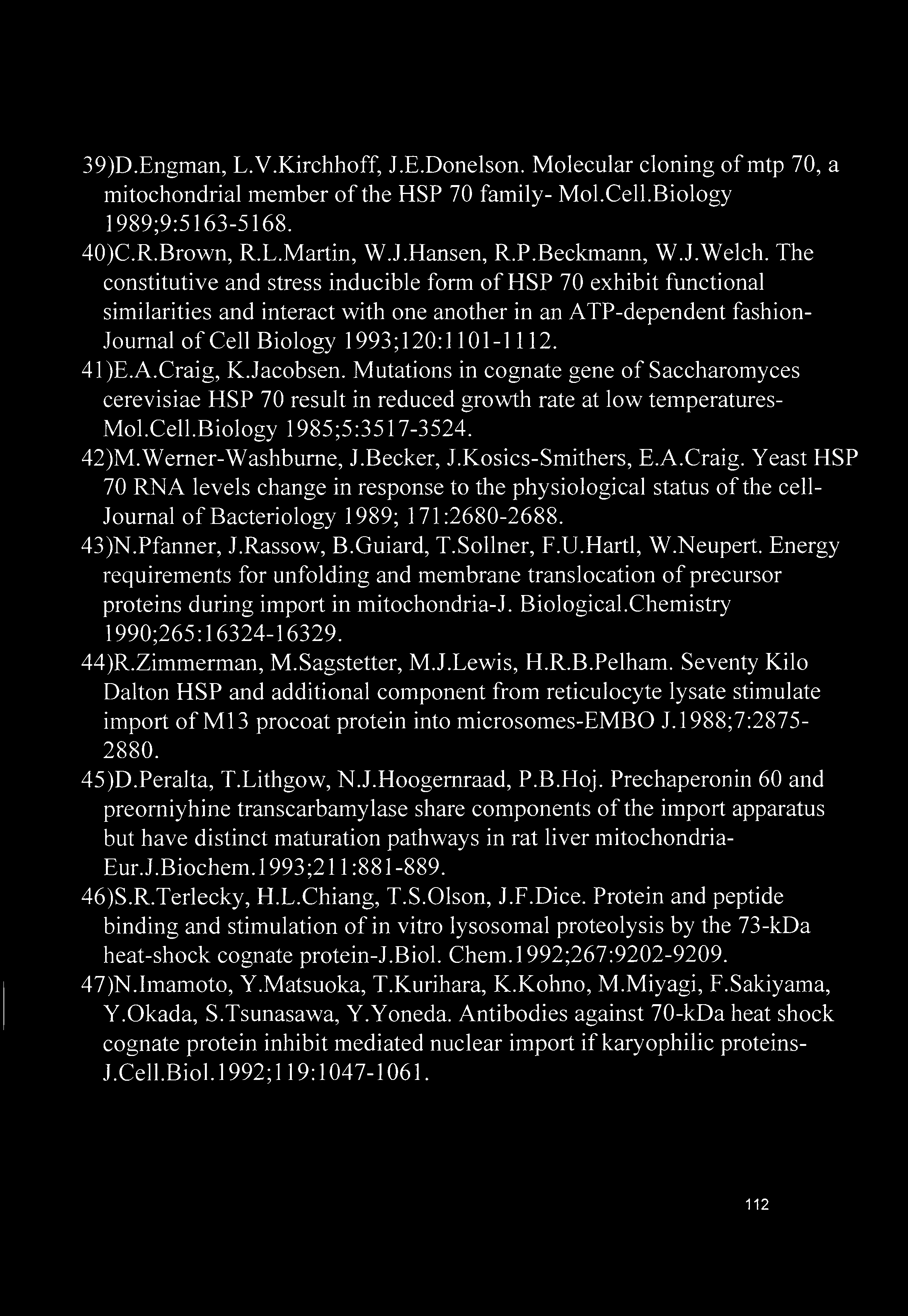 39) D.Engman, L.V.Kirchhoff, J.E.Donelson. Molecular cloning of mtp 70, a mitochondrial member of the HSP 70 family- Mol.Cell.Biology 1989;9:5163-5168. 40) C.R.Brown, R.L.Martin, W.J.Hansen, R.P.Beckmann, W.