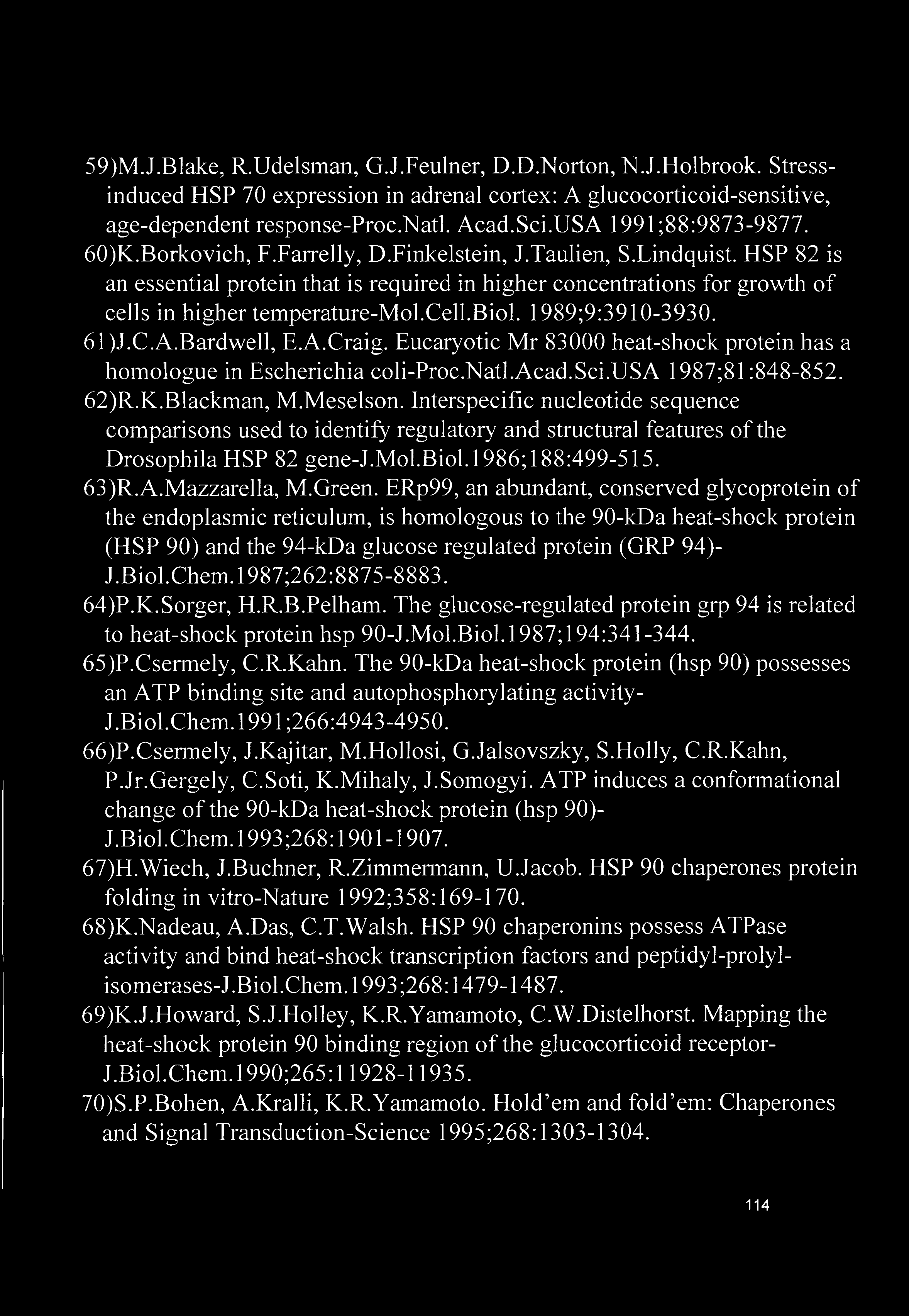 59) M.J.Blake, R.Udelsman, G.J.Feulner, D.D.Norton, N.J.Holbrook. Stressinduced HSP 70 expression in adrenal cortex: A glucocorticoid-sensitive, age-dependent response-proc.natl. Acad.Sci.