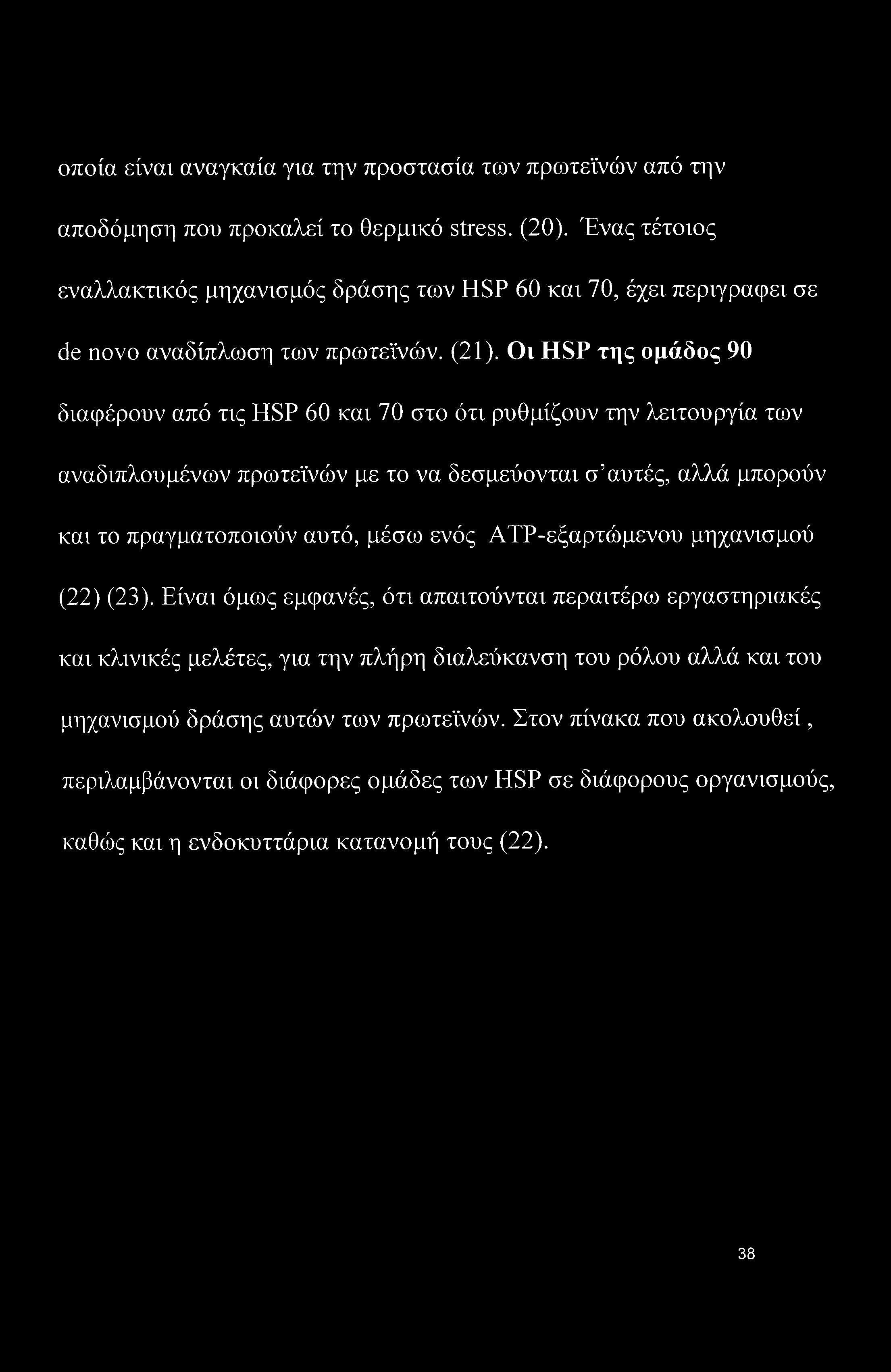 Οι HSP της ομάδος 90 διαφέρουν από τις HSP 60 και 70 στο ότι ρυθμίζουν την λειτουργία των αναδιπλουμένων πρωτεϊνών με το να δεσμεύονται σ αυτές, αλλά μπορούν και το πραγματοποιούν αυτό, μέσω