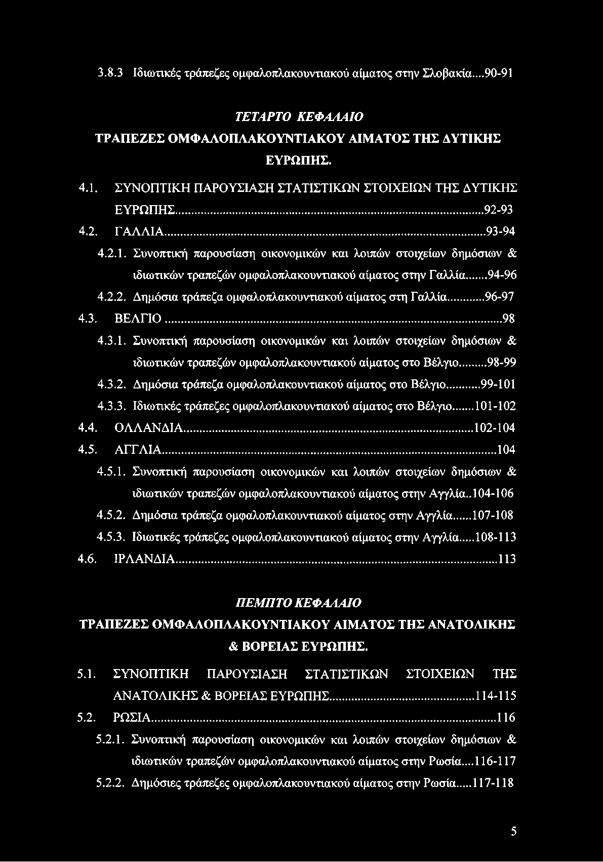 .. 96-97 4.3. ΒΕΛΓΙΟ... 98 4.3.1. Συνοπτική παρουσίαση οικονομικών και λοιπών στοιχείων δημόσιων & ιδιωτικών τραπεζών ομφαλοπλακουντιακού αίματος στο Βέλγιο... 98-99 4.3.2.