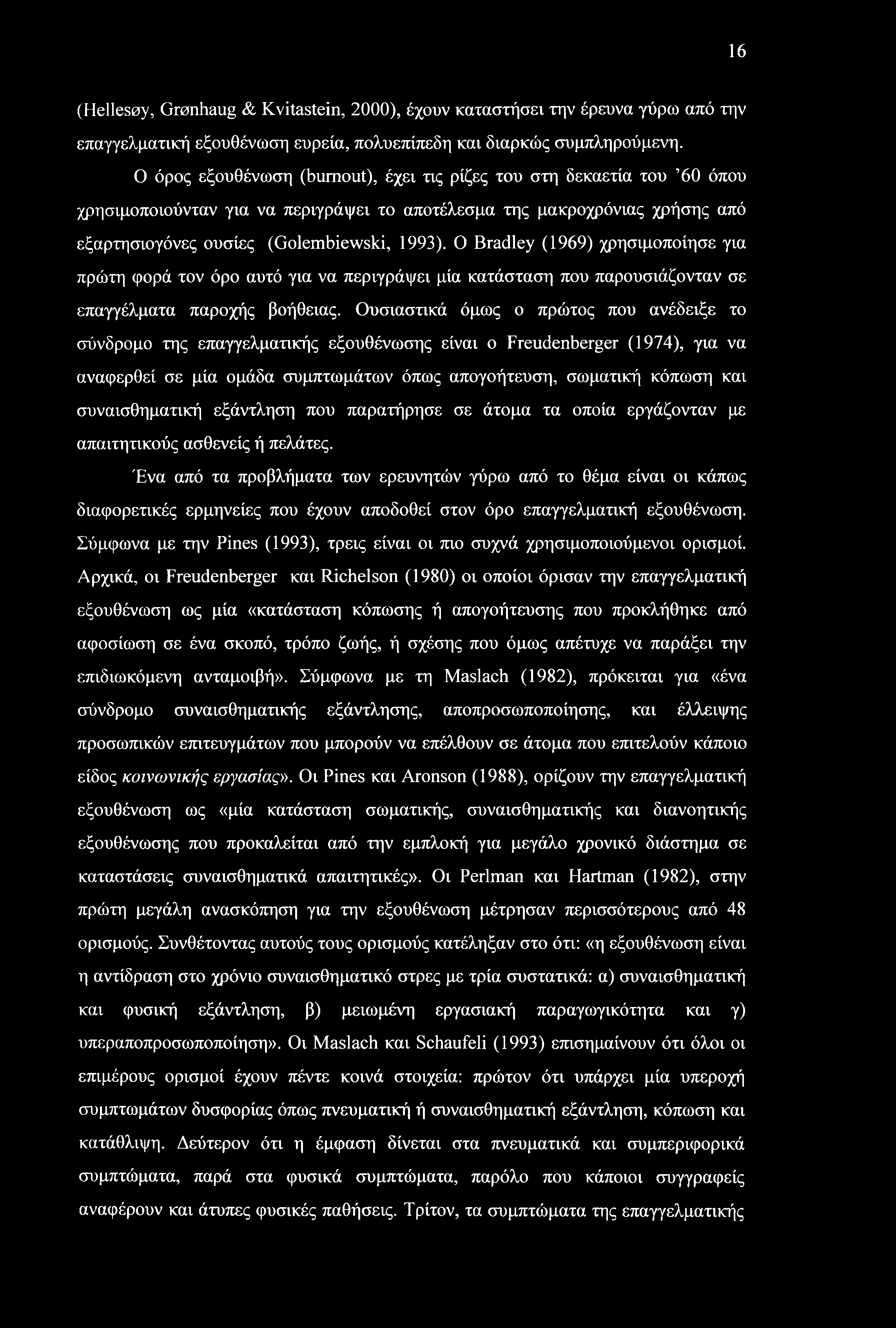 16 (Helles0y, Gronhaug & Kvitastein, 2000), έχουν καταστήσει την έρευνα γύρω από την επαγγελματική εξουθένωση ευρεία, πολυεπίπεδη και διαρκώς συμπληρούμενη.