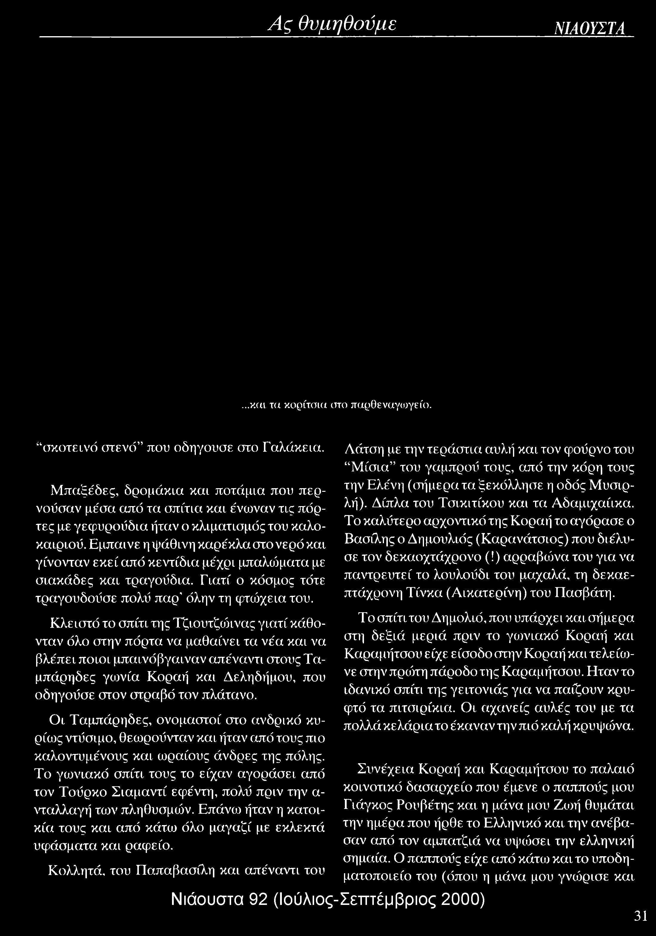 Εμπαινε η ψάθινη καρέκλα στο νερό και γίνονταν εκεί από κεντίδια μέχρι μπαλώματα με σιακάδες και τραγούδια. Γιατί ο κόσμος τότε τραγουδούσε πολύ παρ' όλην τη φτώχεια του.