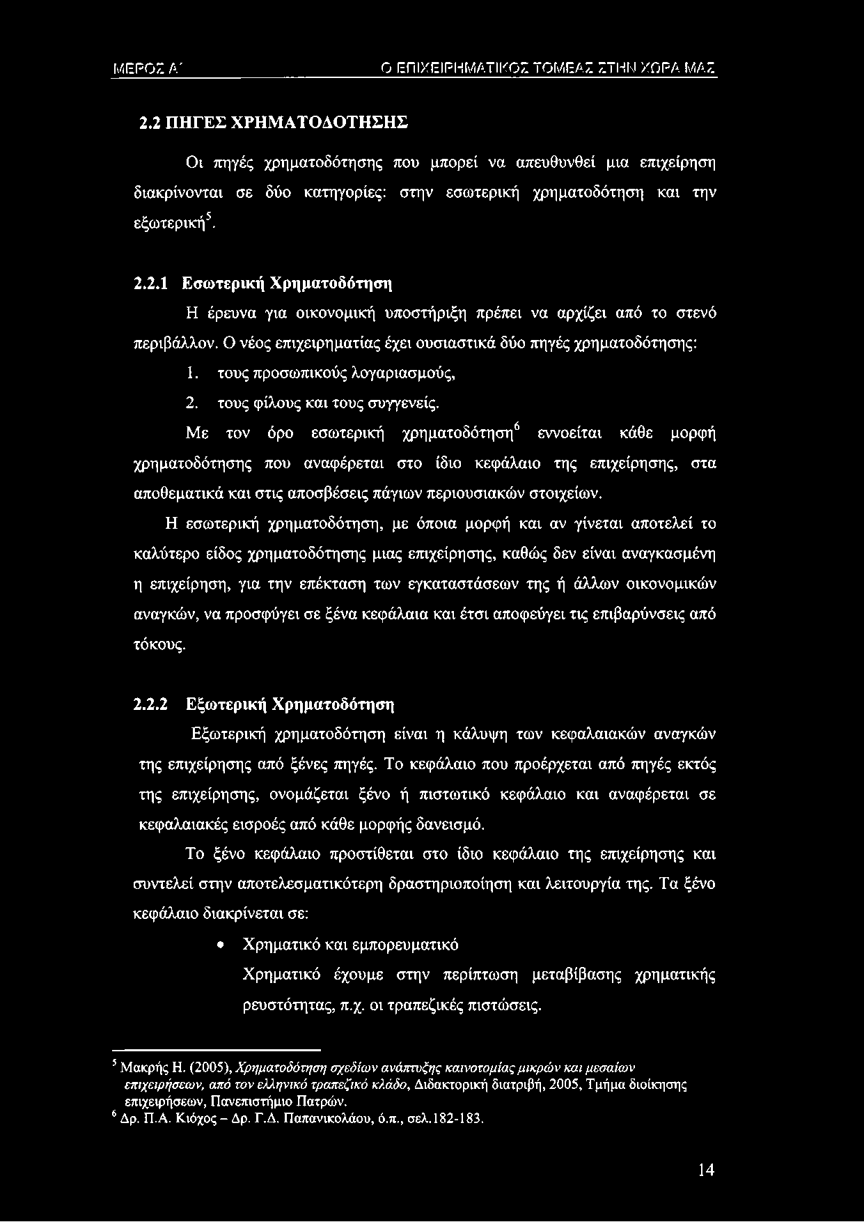 Ο νέος επιχειρηματίας έχει ουσιαστικά δύο πηγές χρηματοδότησης: 1. τους προσωπικούς λογαριασμούς, 2. τους φίλους και τους συγγενείς.