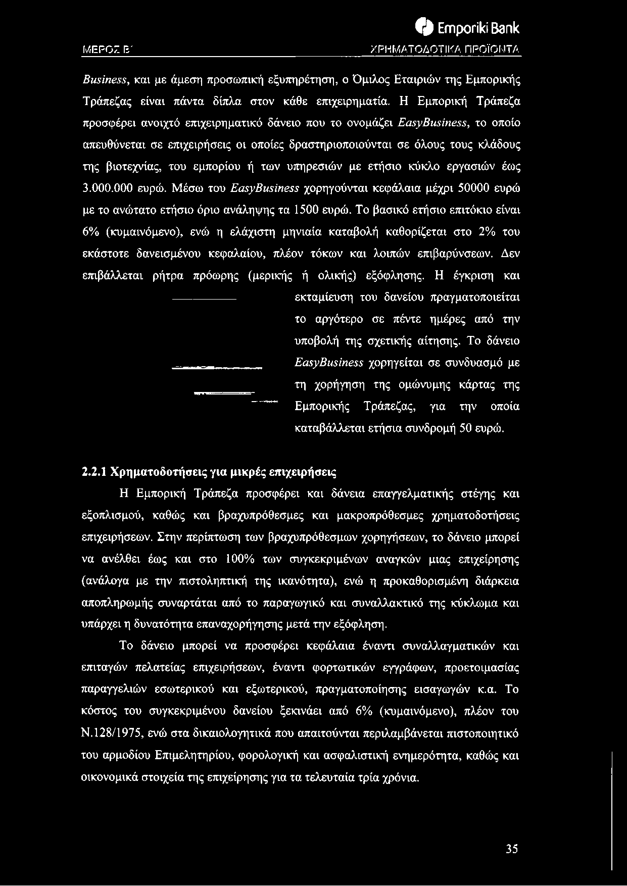 εμπορίου ή των υπηρεσιών με ετήσιο κύκλο εργασιών έως 3.000.000 ευρώ. Μέσω του EasyBusiness χορηγούνται κεφάλαια μέχρι 50000 ευρώ με το ανώτατο ετήσιο όριο ανάληψης τα 1500 ευρώ.