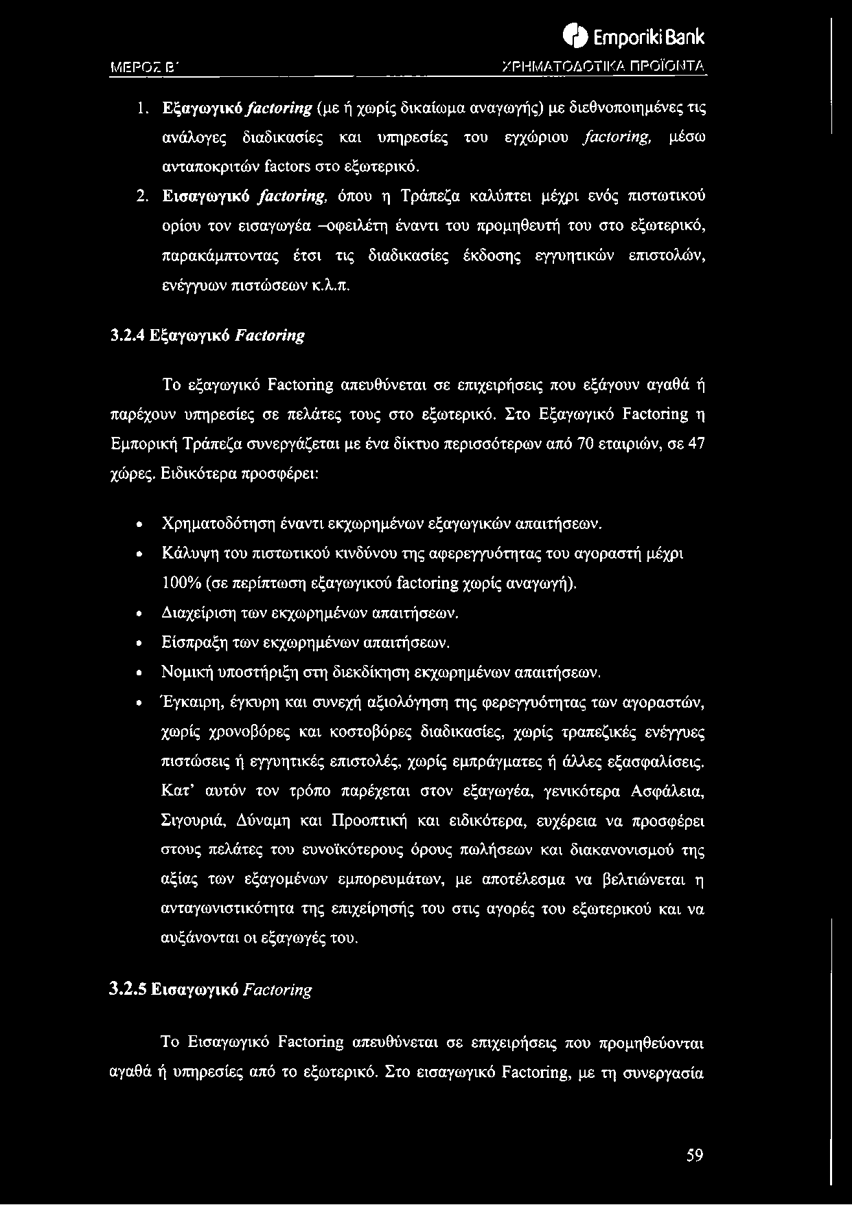 Εισαγωγικό factoring, όπου η Τράπεζα καλύπτει μέχρι ενός πιστωτικού ορίου τον εισαγωγέα -οφειλέτη έναντι του προμηθευτή του στο εξωτερικό, παρακάμπτοντας έτσι τις διαδικασίες έκδοσης εγγυητικών